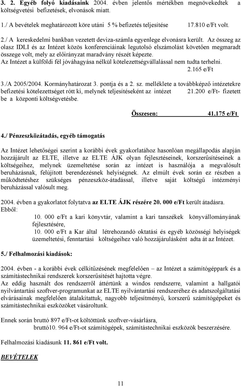 Az összeg az olasz IDLI és az Intézet közös konferenciáinak legutolsó elszámolást követően megmaradt összege volt, mely az előirányzat maradvány részét képezte.