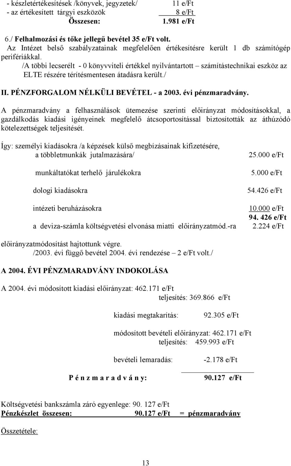 /A többi lecserélt - 0 könyvviteli értékkel nyilvántartott számítástechnikai eszköz az ELTE részére térítésmentesen átadásra került./ II. PÉNZFORGALOM NÉLKÜLI BEVÉTEL - a 2003. évi pénzmaradvány.