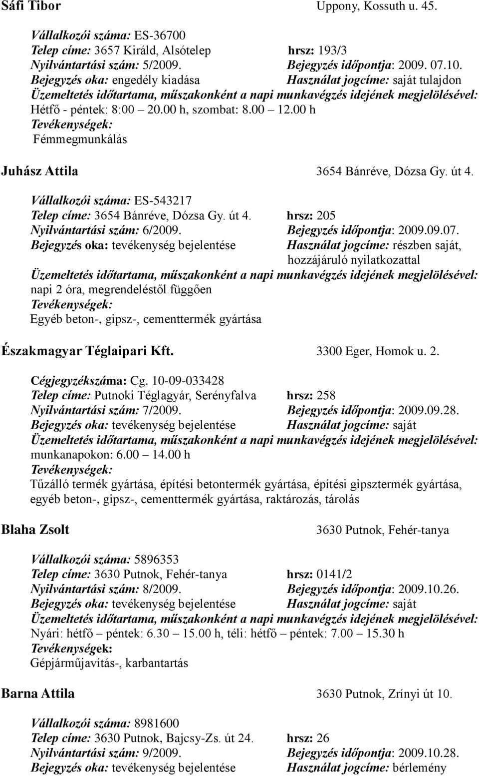 Vállalkozói száma: ES-543217 Telep címe: 3654 Bánréve, Dózsa Gy. út 4. hrsz: 205 Nyilvántartási szám: 6/2009. Bejegyzés időpontja: 2009.09.07.