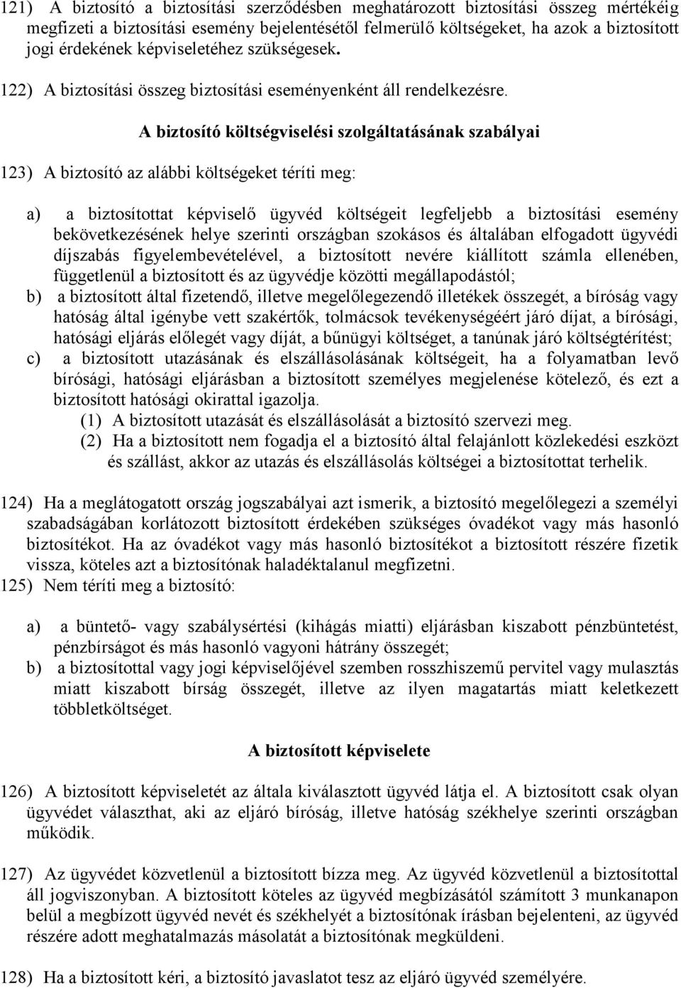 A biztosító költségviselési szolgáltatásának szabályai 123) A biztosító az alábbi költségeket téríti meg: a) a biztosítottat képviselı ügyvéd költségeit legfeljebb a biztosítási esemény