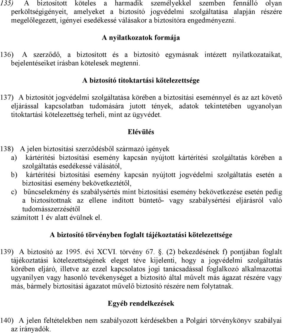 A biztosító titoktartási kötelezettsége 137) A biztosítót jogvédelmi szolgáltatása körében a biztosítási eseménnyel és az azt követı eljárással kapcsolatban tudomására jutott tények, adatok