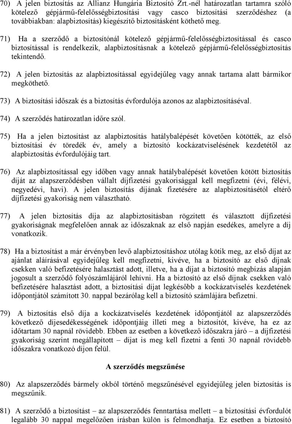 71) Ha a szerzıdı a biztosítónál kötelezı gépjármő-felelısségbiztosítással és casco biztosítással is rendelkezik, alapbiztosításnak a kötelezı gépjármő-felelısségbiztosítás tekintendı.