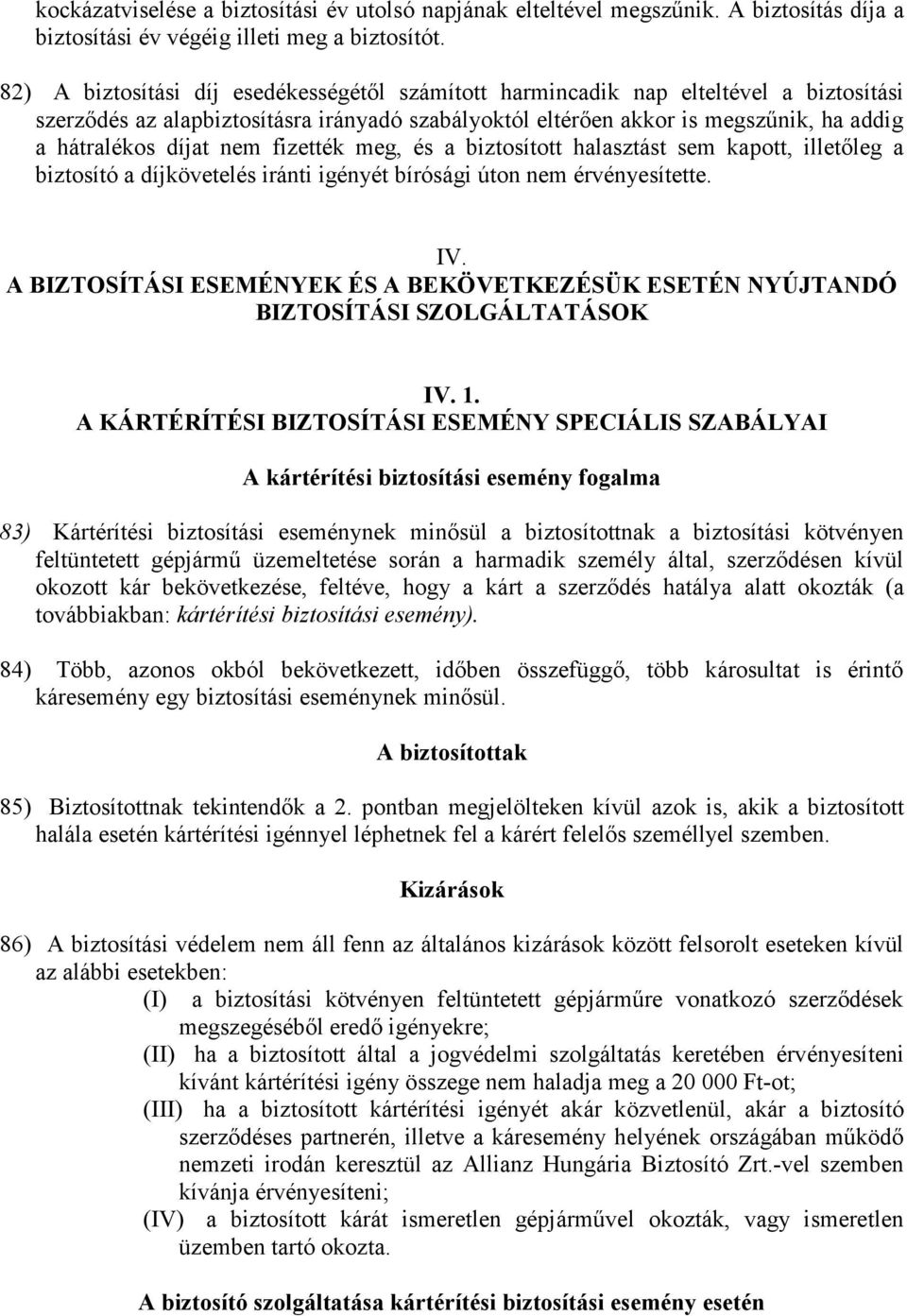 nem fizették meg, és a biztosított halasztást sem kapott, illetıleg a biztosító a díjkövetelés iránti igényét bírósági úton nem érvényesítette. IV.