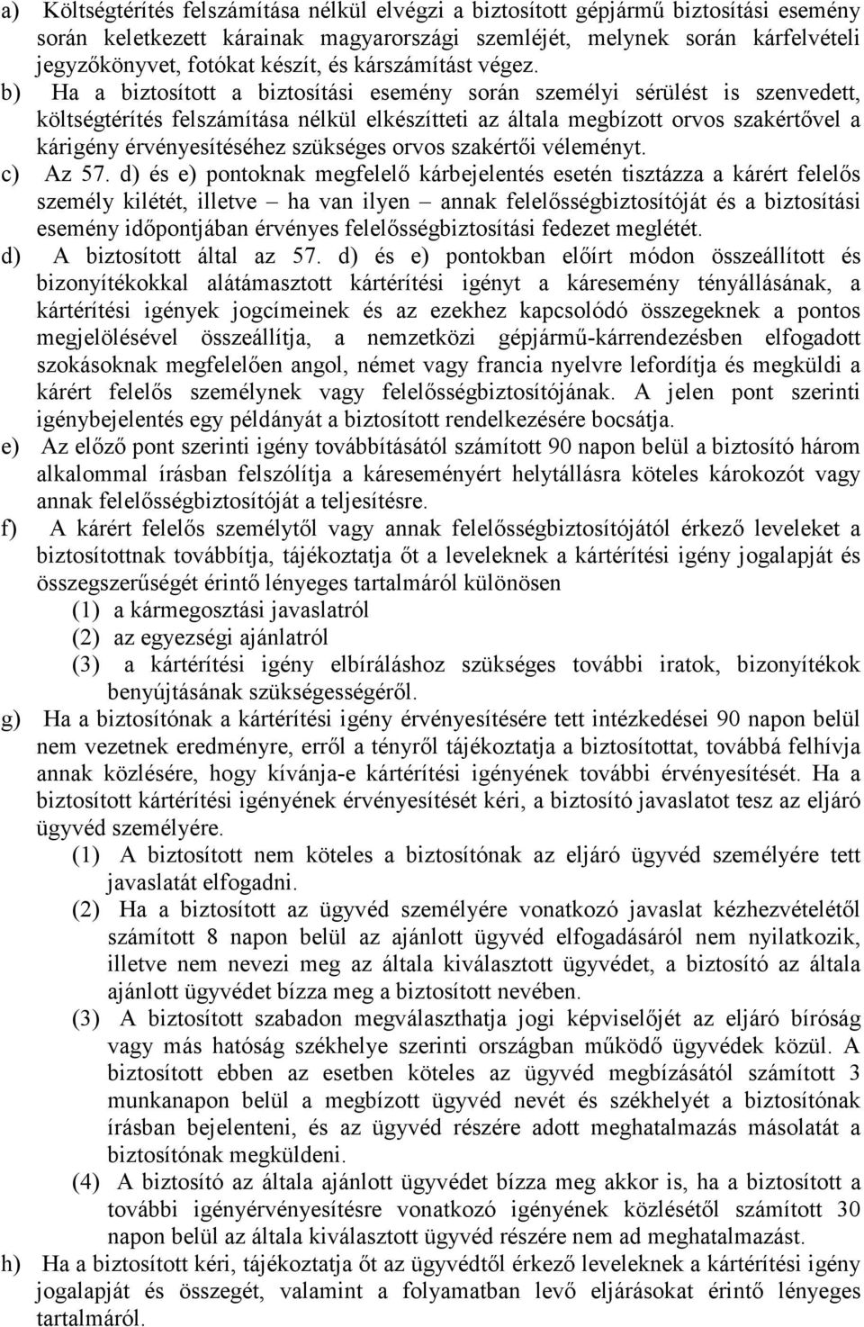 b) Ha a biztosított a biztosítási esemény során személyi sérülést is szenvedett, költségtérítés felszámítása nélkül elkészítteti az általa megbízott orvos szakértıvel a kárigény érvényesítéséhez