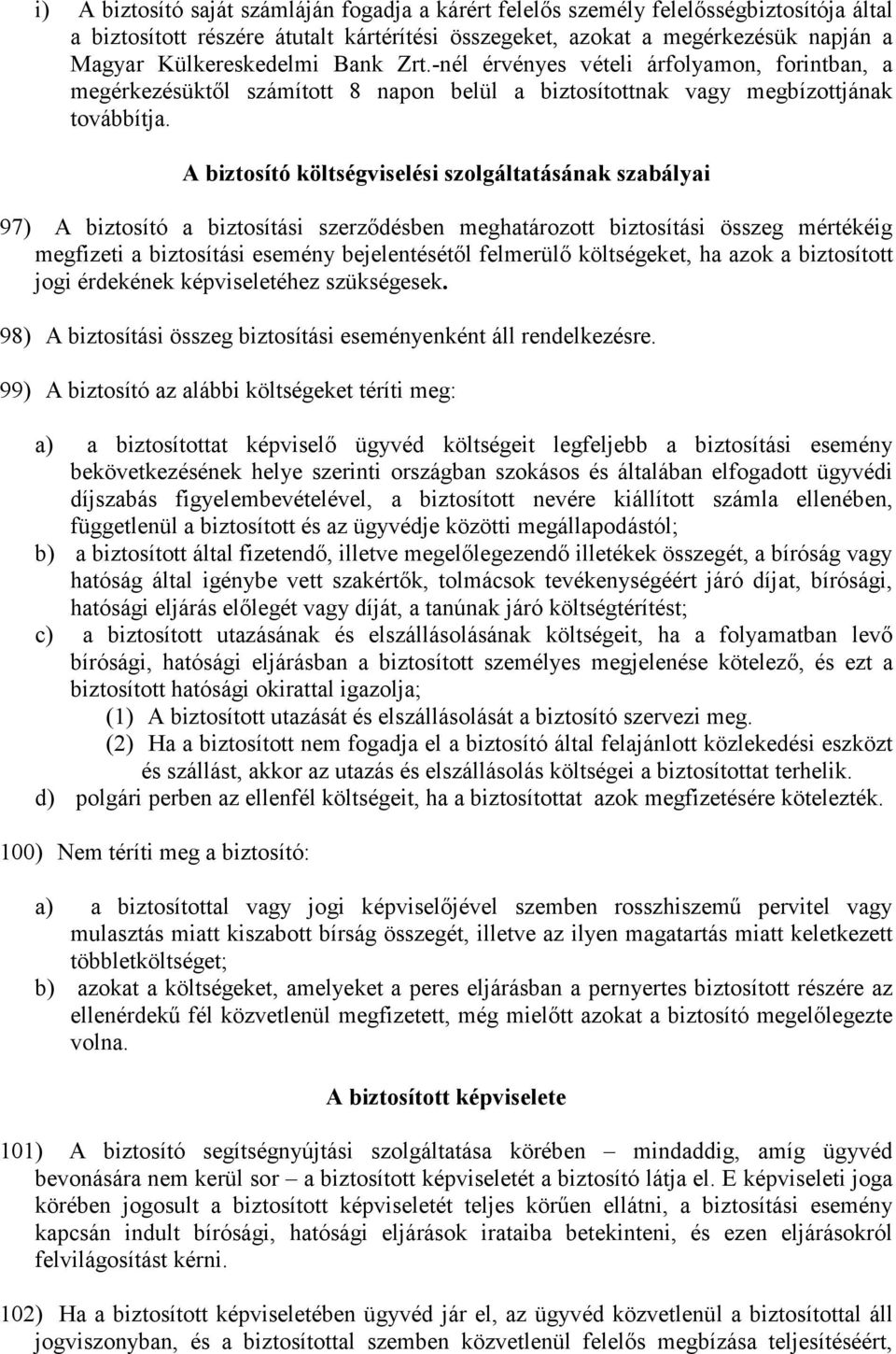 A biztosító költségviselési szolgáltatásának szabályai 97) A biztosító a biztosítási szerzıdésben meghatározott biztosítási összeg mértékéig megfizeti a biztosítási esemény bejelentésétıl felmerülı