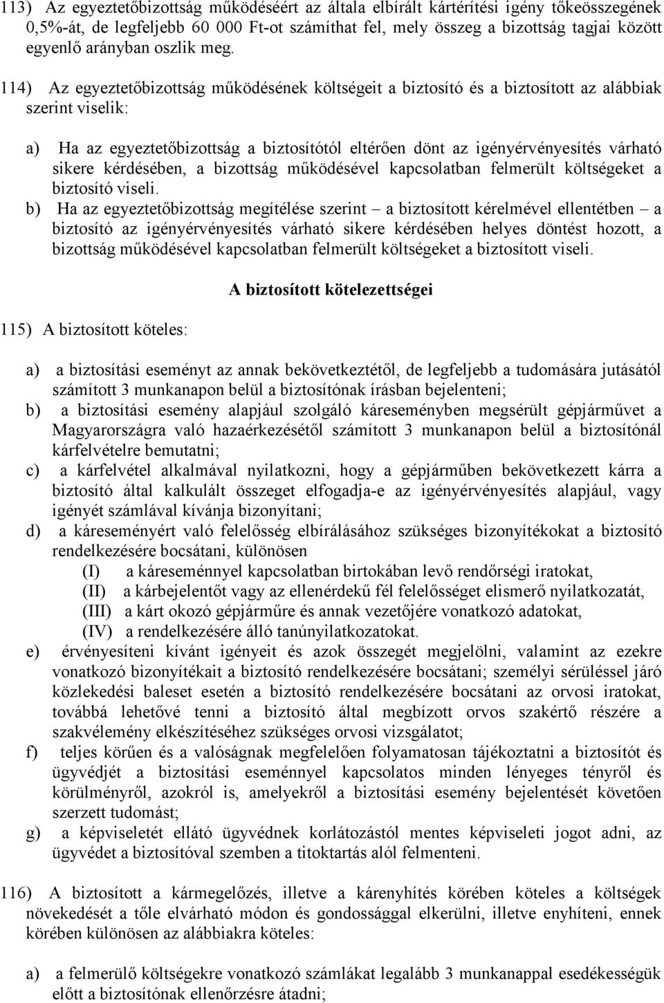 114) Az egyeztetıbizottság mőködésének költségeit a biztosító és a biztosított az alábbiak szerint viselik: a) Ha az egyeztetıbizottság a biztosítótól eltérıen dönt az igényérvényesítés várható