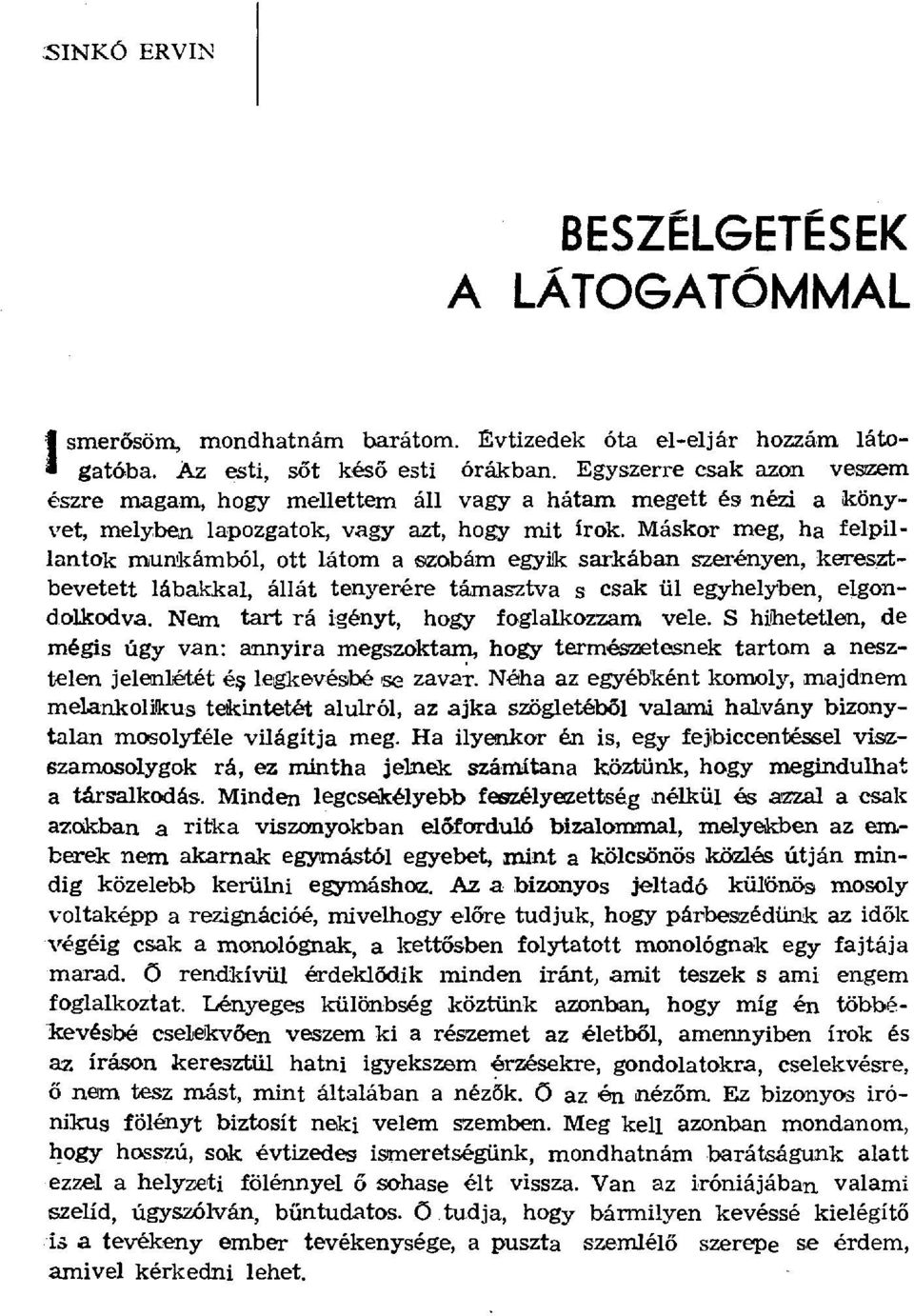 Máskar meg, ha felpillantok munkámból, ott látom a szabárn egyik sarkában szerényen, keresztbevetett lábakkal, állát tenyerére támasztva s csak ül egyhelyben, elgondolkodva.