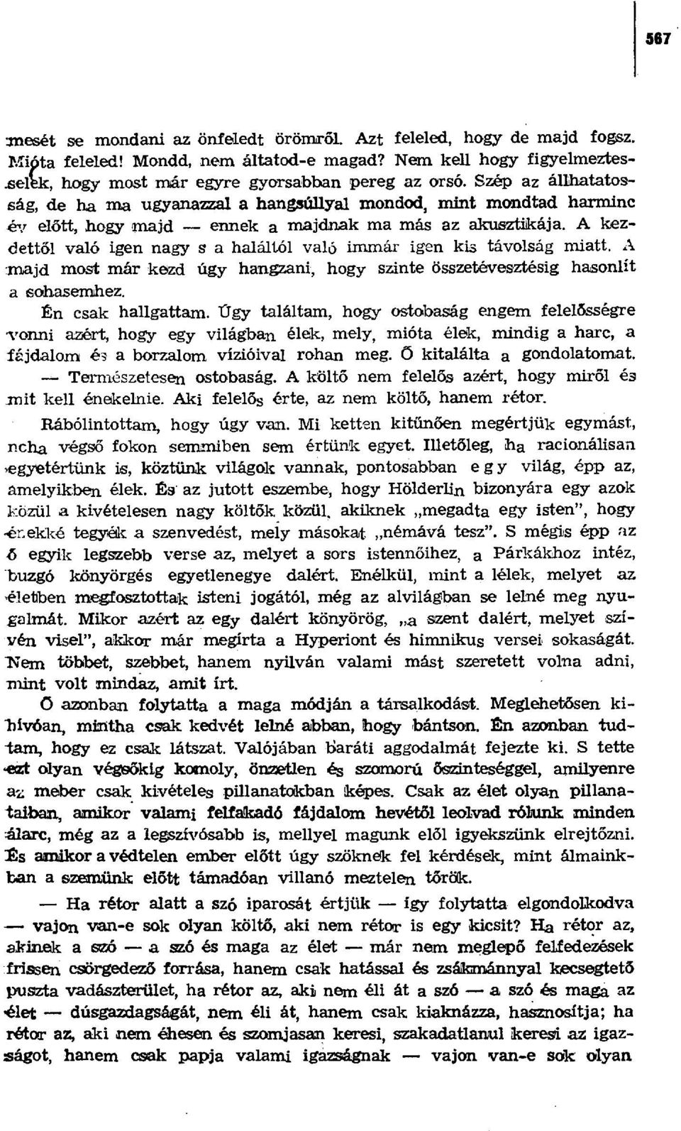 A kezdettől való igen nagy s a haláltól való immár igen kis távolság miatt. A majd most már kezd úgy hangzani, hogy szinte összetévesztésig hasonlit a sohasemhez. Én csak hallgattam.