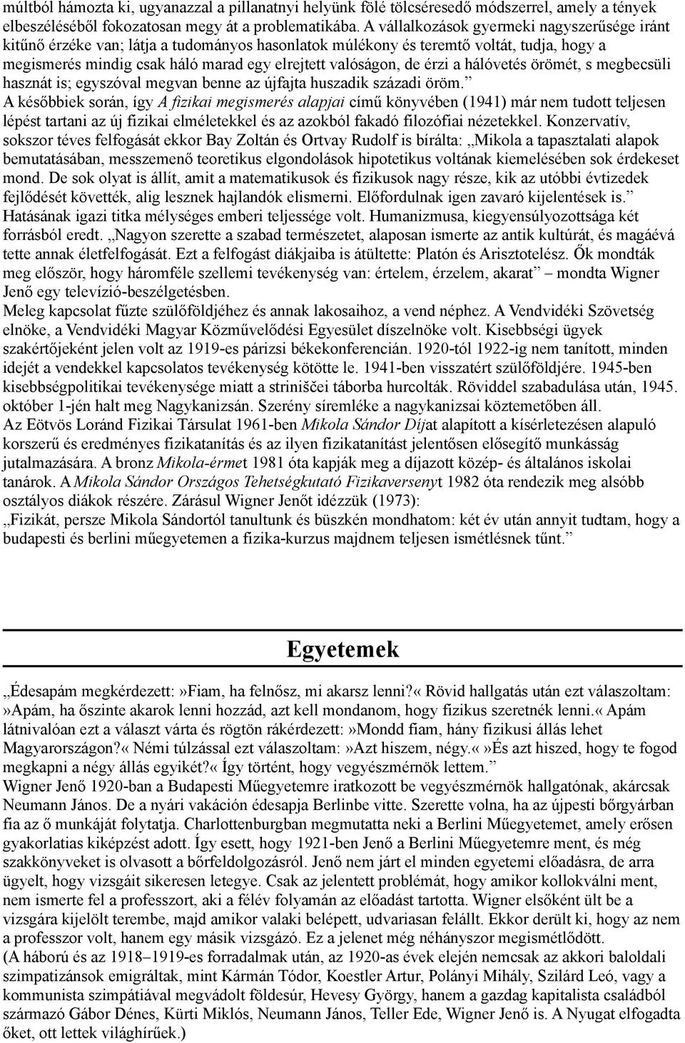 érzi a hálóvetés örömét, s megbecsüli hasznát is; egyszóval megvan benne az újfajta huszadik századi öröm.