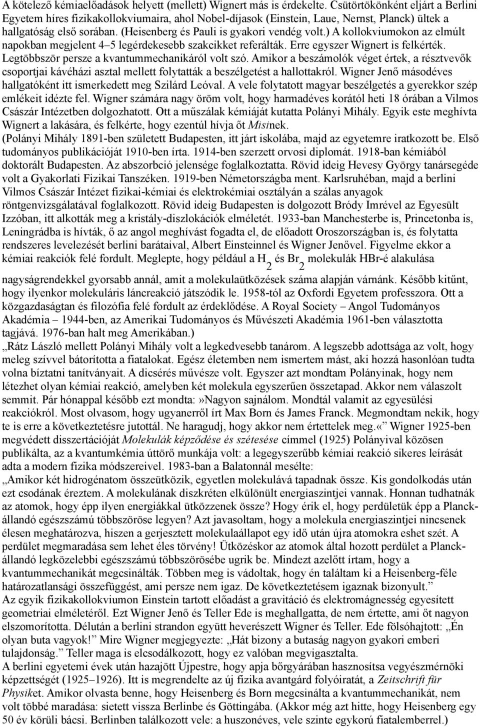 ) A kollokviumokon az elmúlt napokban megjelent 4 5 legérdekesebb szakcikket referálták. Erre egyszer Wignert is felkérték. Legtöbbször persze a kvantummechanikáról volt szó.