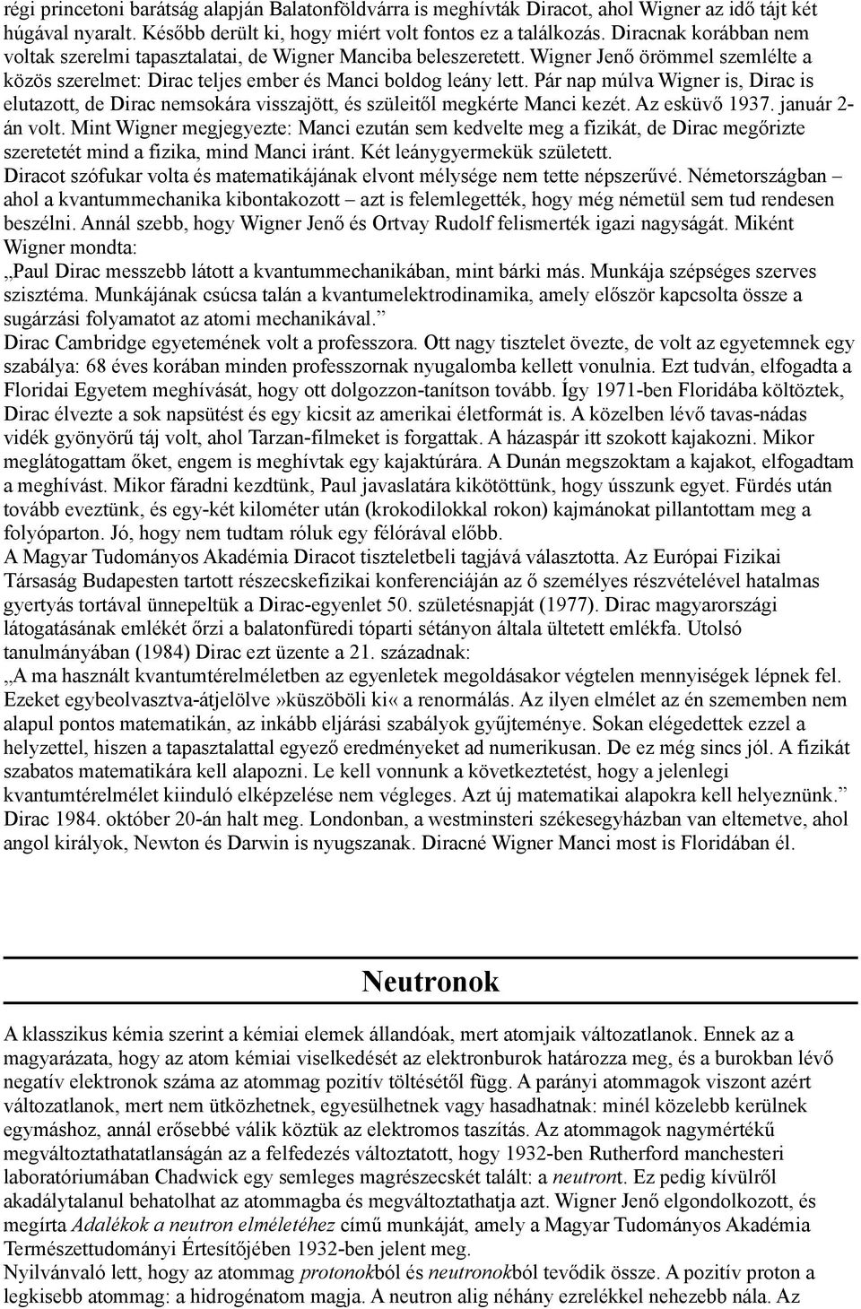 Pár nap múlva Wigner is, Dirac is elutazott, de Dirac nemsokára visszajött, és szüleitől megkérte Manci kezét. Az esküvő 1937. január 2- án volt.
