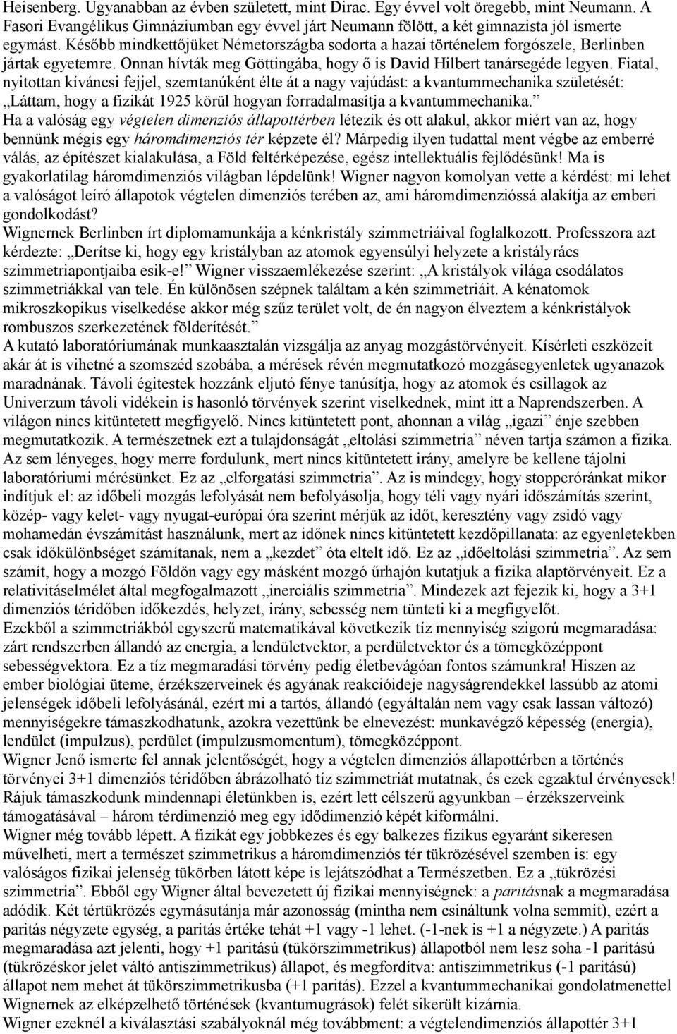 Fiatal, nyitottan kíváncsi fejjel, szemtanúként élte át a nagy vajúdást: a kvantummechanika születését: Láttam, hogy a fizikát 1925 körül hogyan forradalmasítja a kvantummechanika.