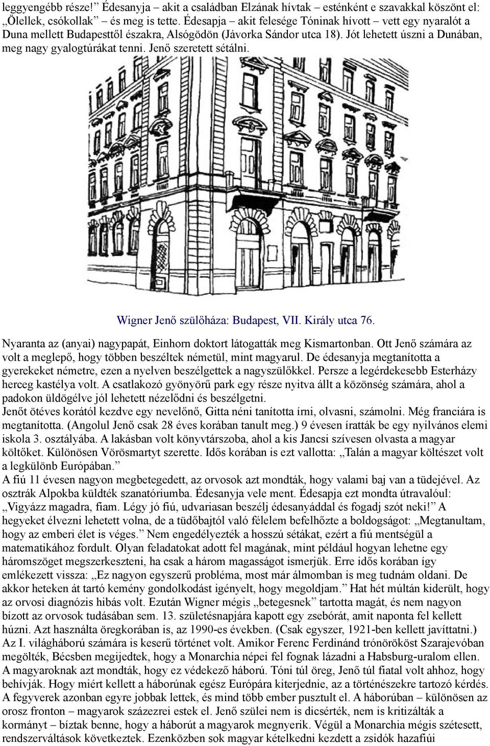 Jenő szeretett sétálni. Wigner Jenő szülőháza: Budapest, VII. Király utca 76. Nyaranta az (anyai) nagypapát, Einhorn doktort látogatták meg Kismartonban.