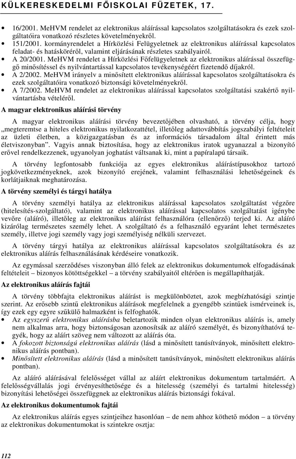 MeHVM rendelet a Hírközlési Fıfelügyeletnek az elektronikus aláírással összefüggı minısítéssel és nyilvántartással kapcsolatos tevékenységéért fizetendı díjakról. A 2/2002.