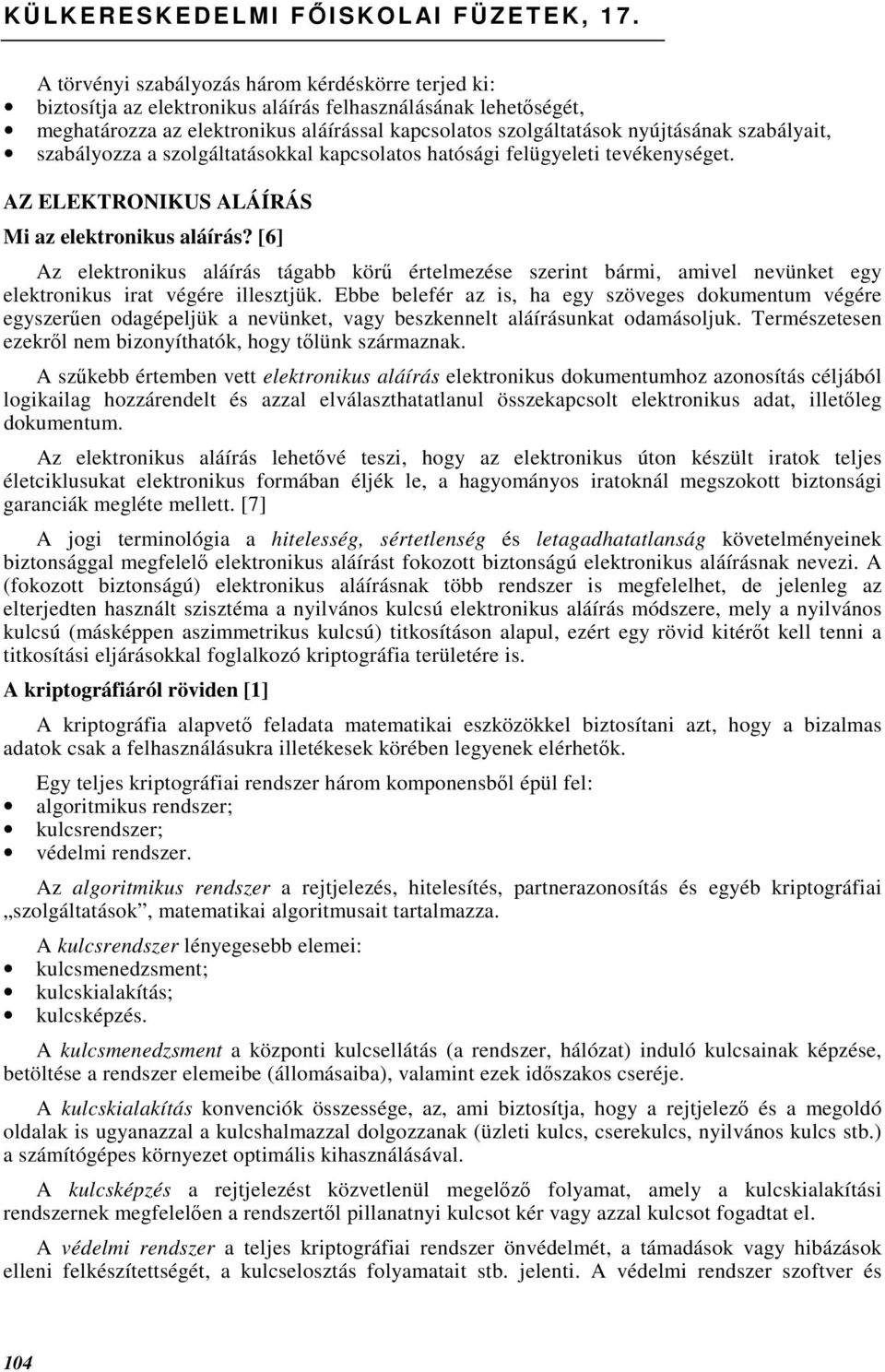 szabályait, szabályozza a szolgáltatásokkal kapcsolatos hatósági felügyeleti tevékenységet. AZ ELEKTRONIKUS ALÁÍRÁS Mi az elektronikus aláírás?