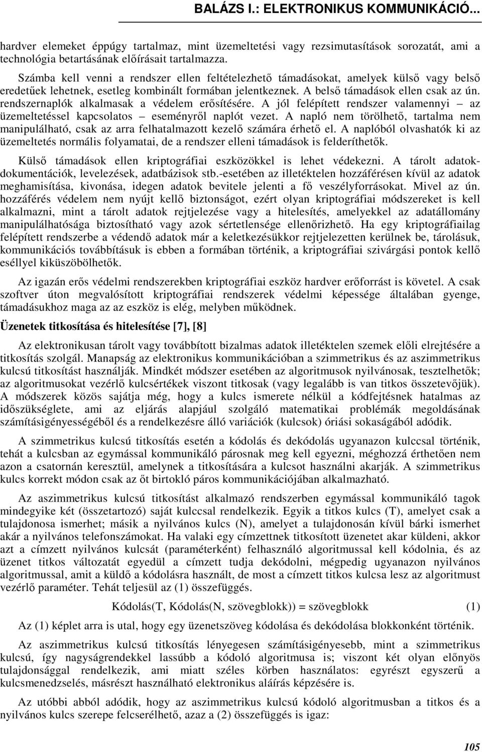 rendszernaplók alkalmasak a védelem erısítésére. A jól felépített rendszer valamennyi az üzemeltetéssel kapcsolatos eseményrıl naplót vezet.