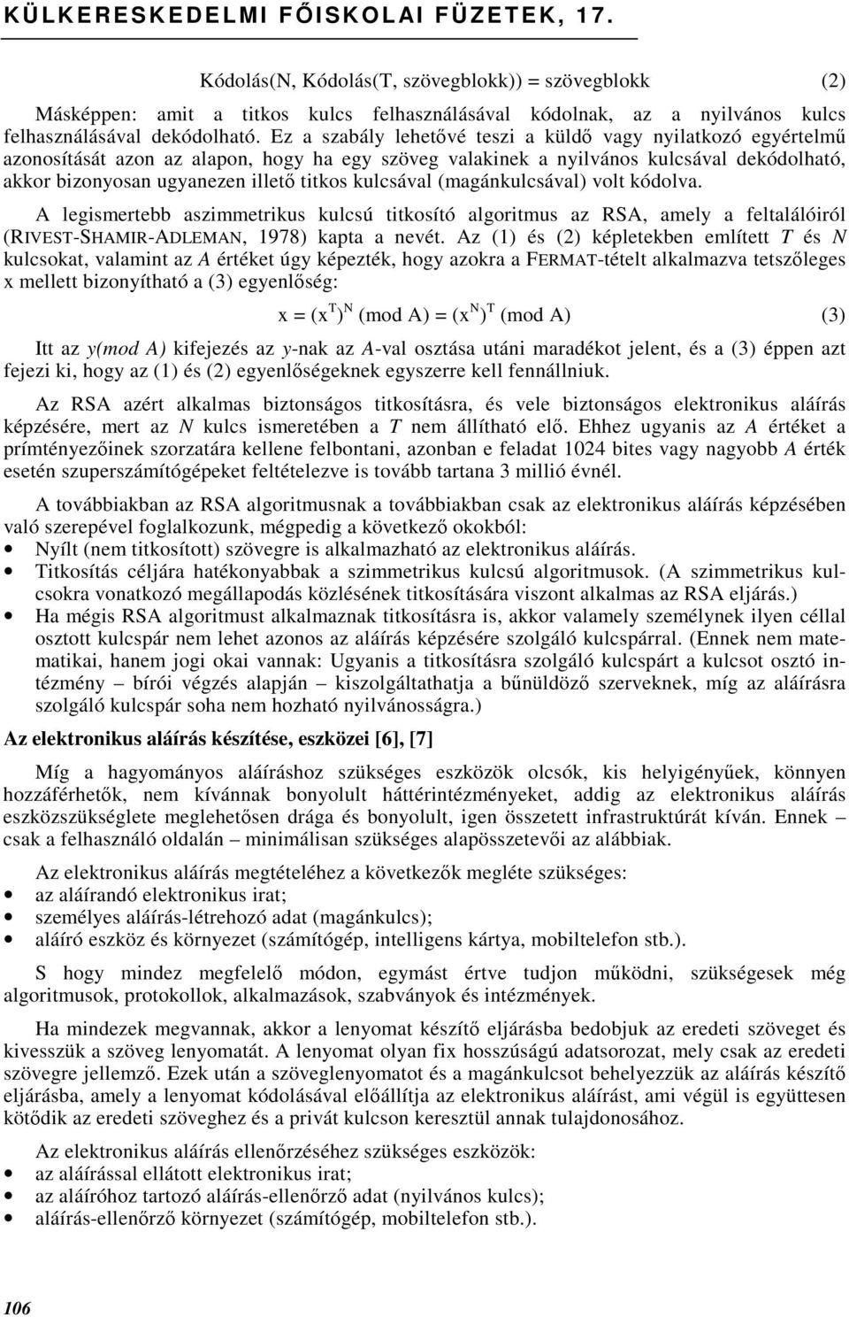 Ez a szabály lehetıvé teszi a küldı vagy nyilatkozó egyértelmő azonosítását azon az alapon, hogy ha egy szöveg valakinek a nyilvános kulcsával dekódolható, akkor bizonyosan ugyanezen illetı titkos