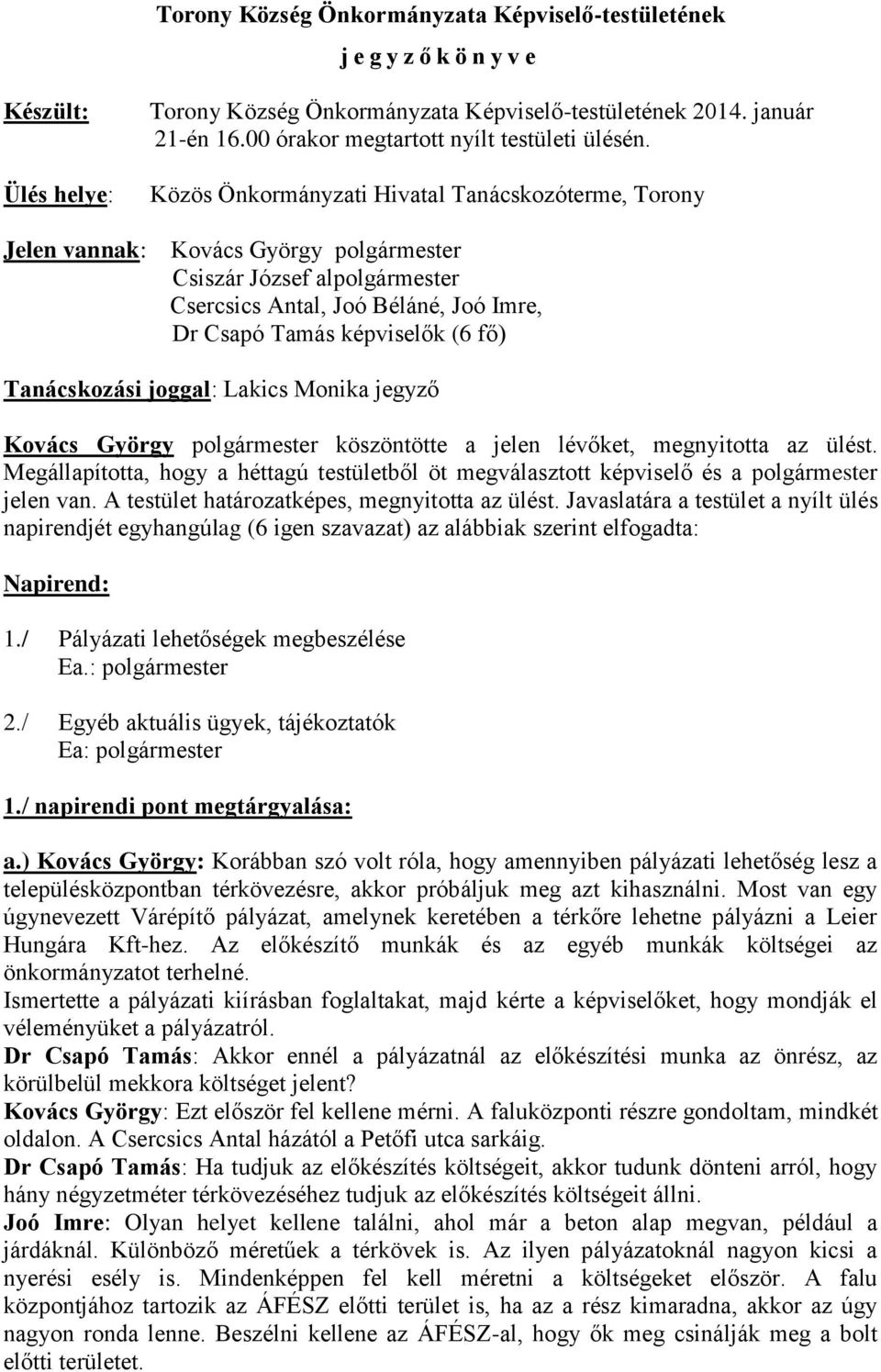 Közös Önkormányzati Hivatal Tanácskozóterme, Torony Kovács György polgármester Csiszár József alpolgármester Csercsics Antal, Joó Béláné, Joó Imre, Dr Csapó Tamás képviselők (6 fő) Tanácskozási