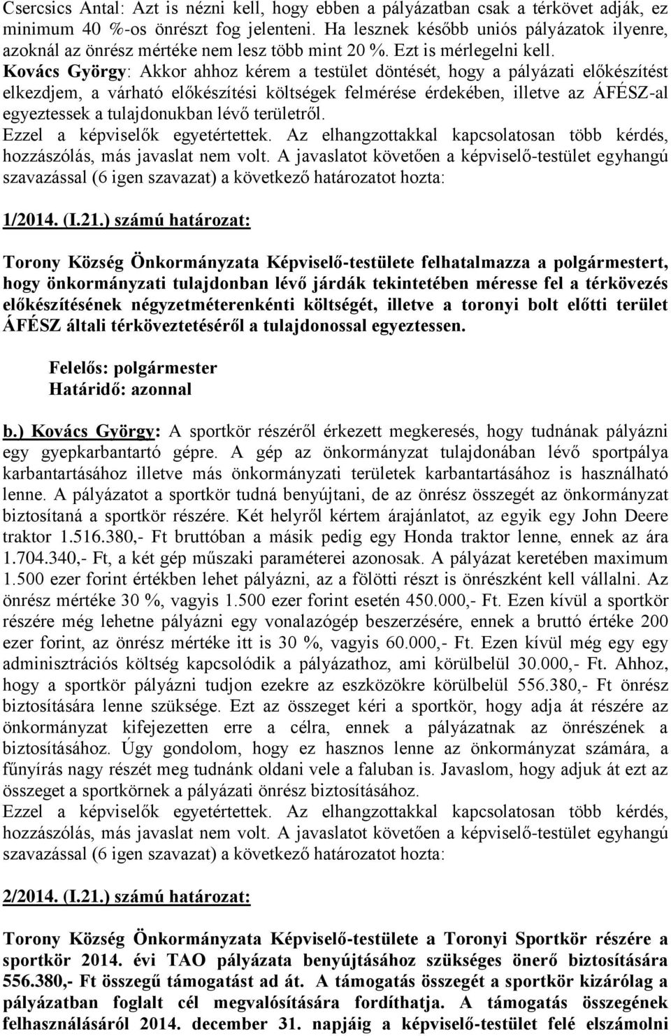 Kovács György: Akkor ahhoz kérem a testület döntését, hogy a pályázati előkészítést elkezdjem, a várható előkészítési költségek felmérése érdekében, illetve az ÁFÉSZ-al egyeztessek a tulajdonukban