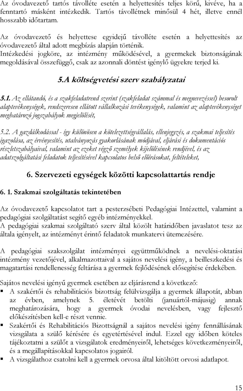 Intézkedési jogköre, az intézmény mőködésével, a gyermekek biztonságának megoldásával összefüggı, csak az azonnali döntést igénylı ügyekre terjed ki. 5.A költségvetési szerv szabályzatai 5.1.