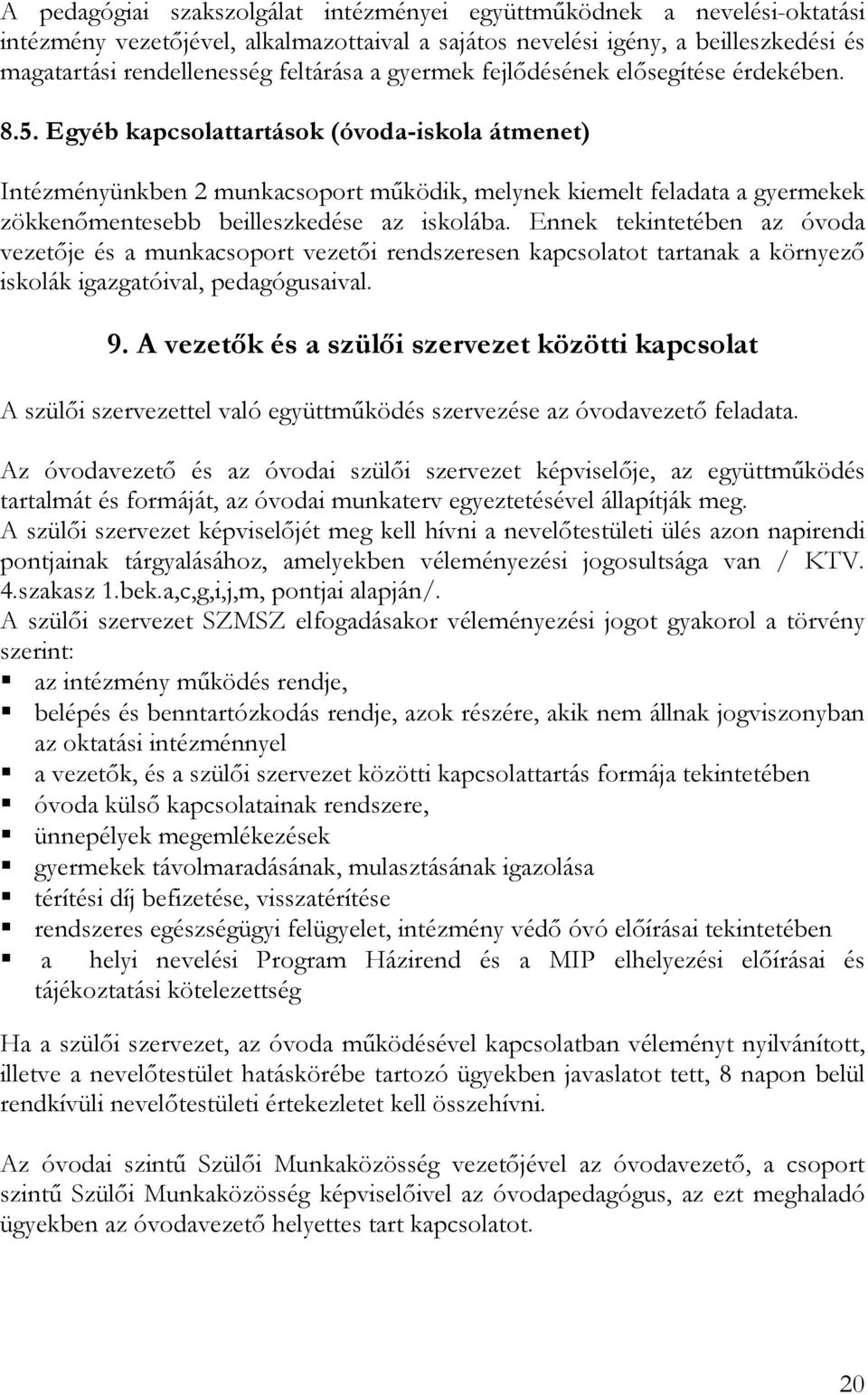 Egyéb kapcsolattartások (óvoda-iskola átmenet) Intézményünkben 2 munkacsoport mőködik, melynek kiemelt feladata a gyermekek zökkenımentesebb beilleszkedése az iskolába.