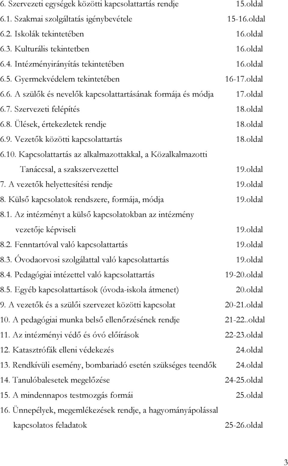 oldal 6.8. Ülések, értekezletek rendje 18.oldal 6.9. Vezetık közötti kapcsolattartás 18.oldal 6.10. Kapcsolattartás az alkalmazottakkal, a Közalkalmazotti Tanáccsal, a szakszervezettel 19.oldal 7.