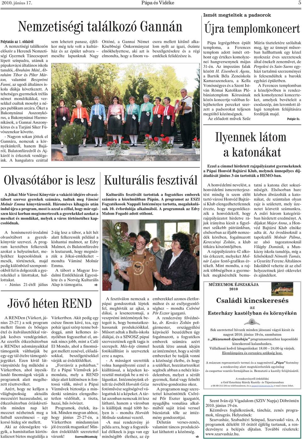 valamint Beszprémi Fanni,azugodiáltalánosiskola diákja következett. A tehetséges gyermekek tréfás német mondókákkal, versekkel csaltak mosolyt a népes publikum arcára.