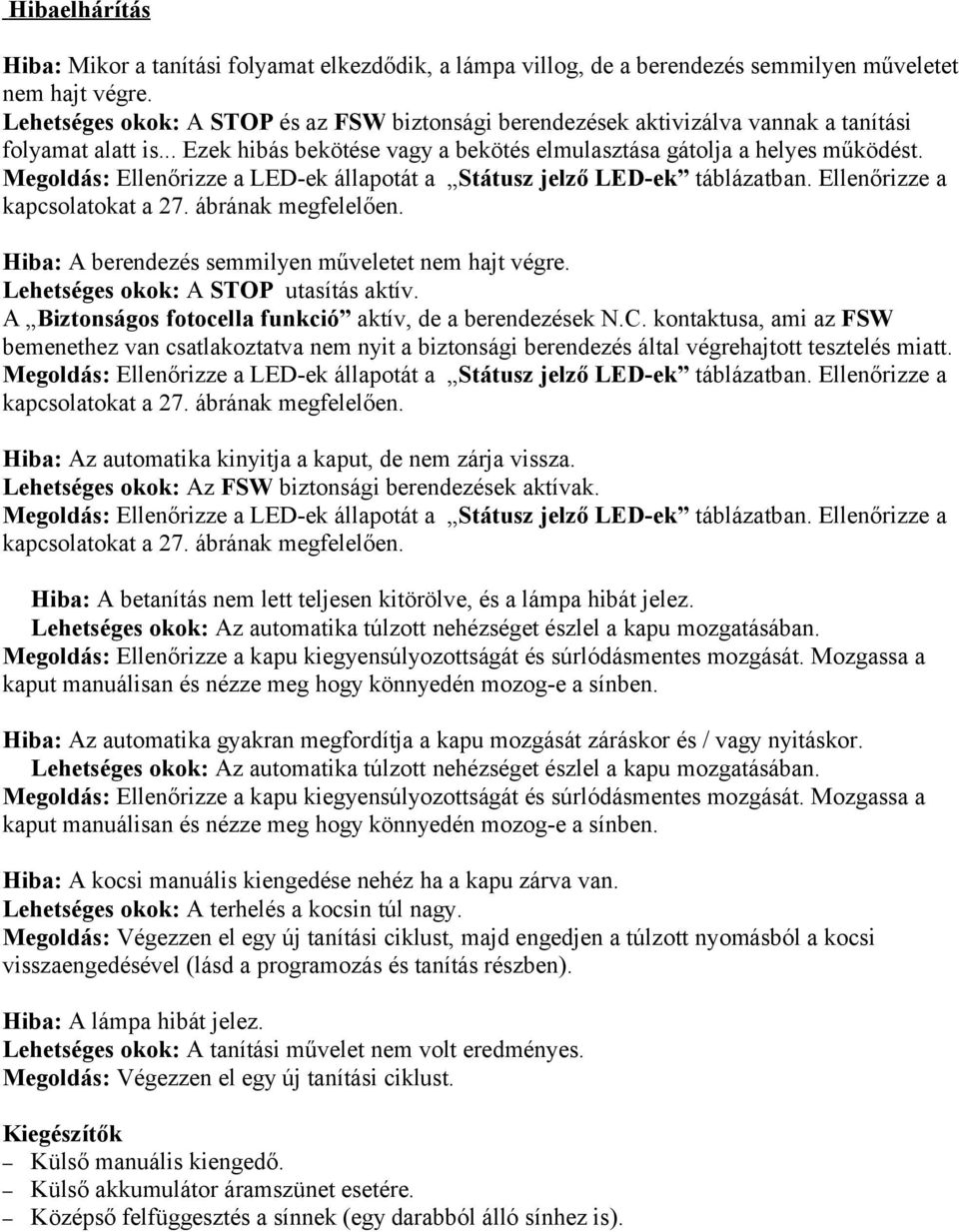 Megoldás: Ellenőrizze a LED-ek állapotát a Státusz jelző LED-ek táblázatban. Ellenőrizze a kapcsolatokat a 27. ábrának megfelelően. Hiba: A berendezés semmilyen műveletet nem hajt végre.