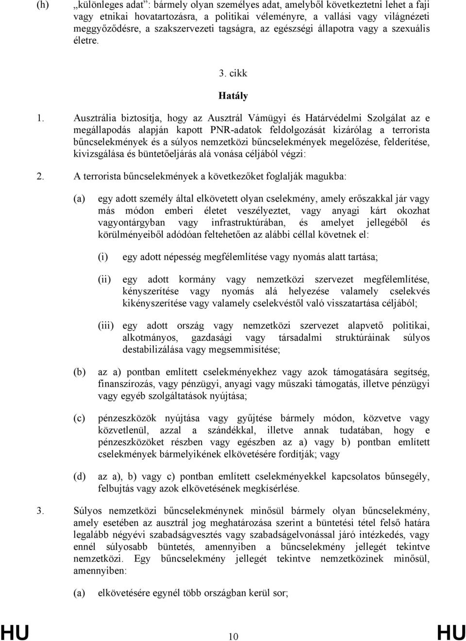 Ausztrália biztosítja, hogy az Ausztrál Vámügyi és Határvédelmi Szolgálat az e megállapodás alapján kapott PNR-adatok feldolgozását kizárólag a terrorista bűncselekmények és a súlyos nemzetközi