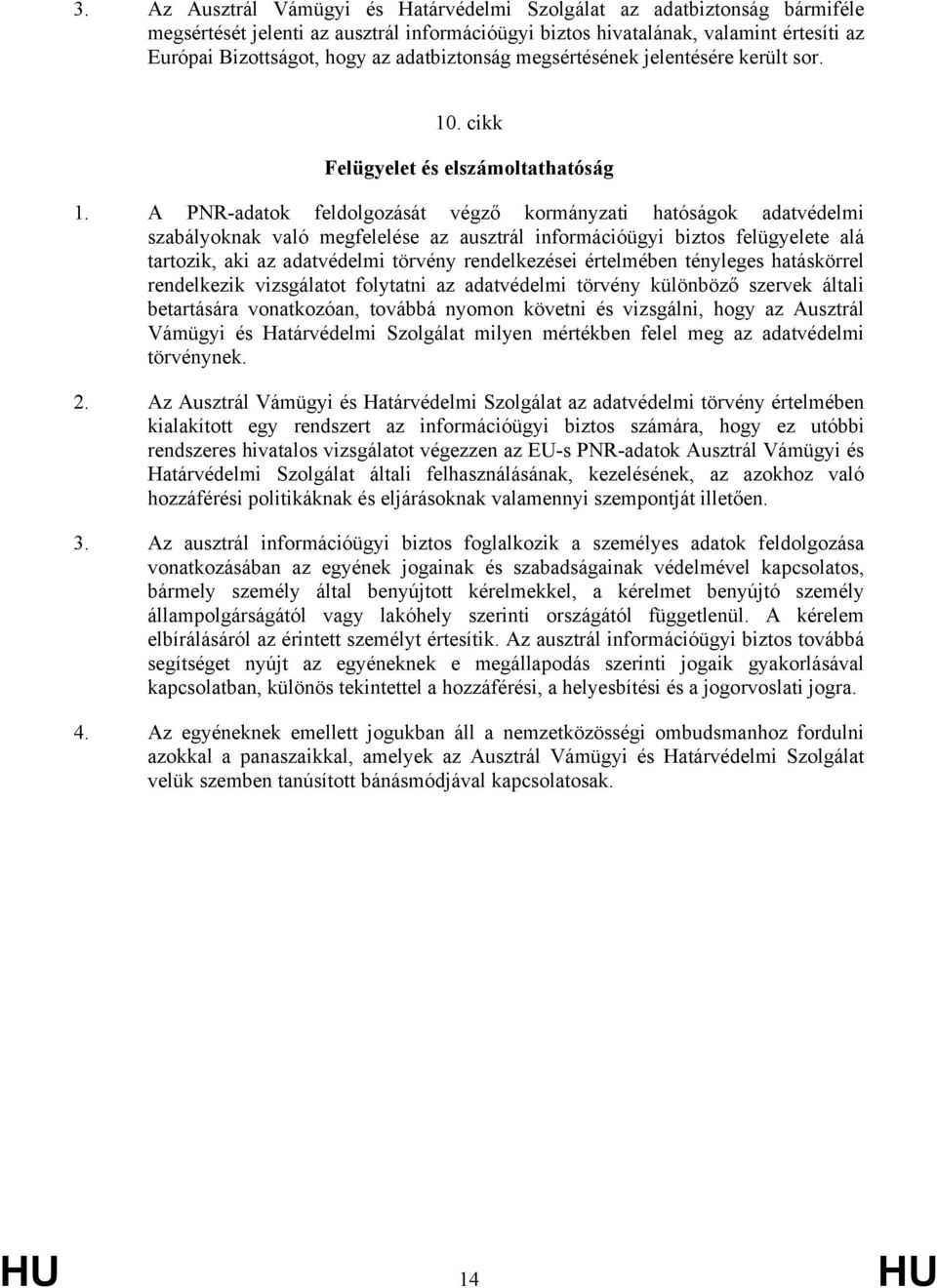 A PNR-adatok feldolgozását végző kormányzati hatóságok adatvédelmi szabályoknak való megfelelése az ausztrál információügyi biztos felügyelete alá tartozik, aki az adatvédelmi törvény rendelkezései