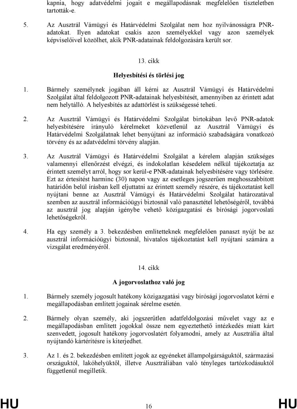 Bármely személynek jogában áll kérni az Ausztrál Vámügyi és Határvédelmi Szolgálat által feldolgozott PNR-adatainak helyesbítését, amennyiben az érintett adat nem helytálló.