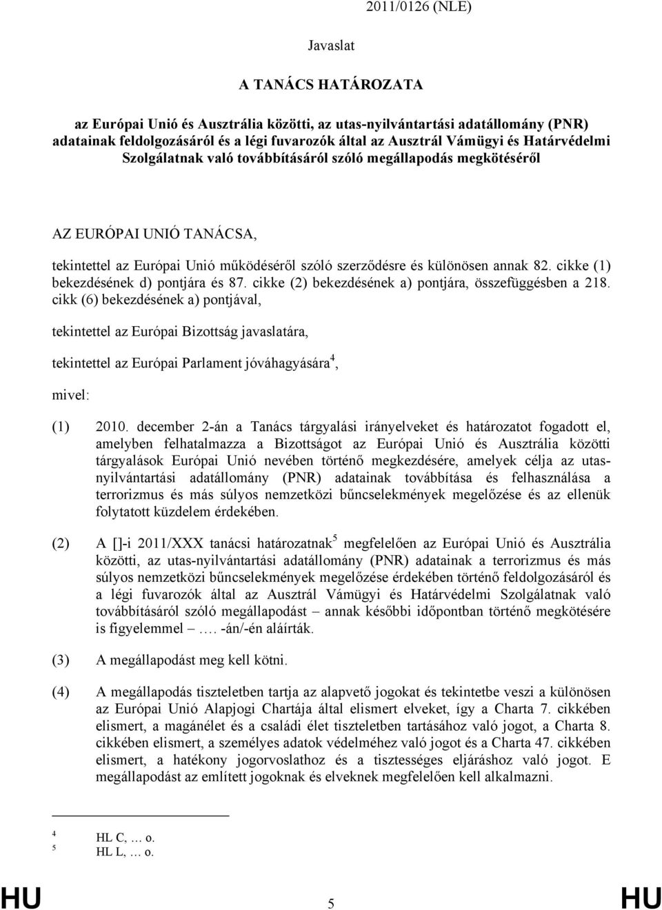 cikke (1) bekezdésének d) pontjára és 87. cikke (2) bekezdésének a) pontjára, összefüggésben a 218.