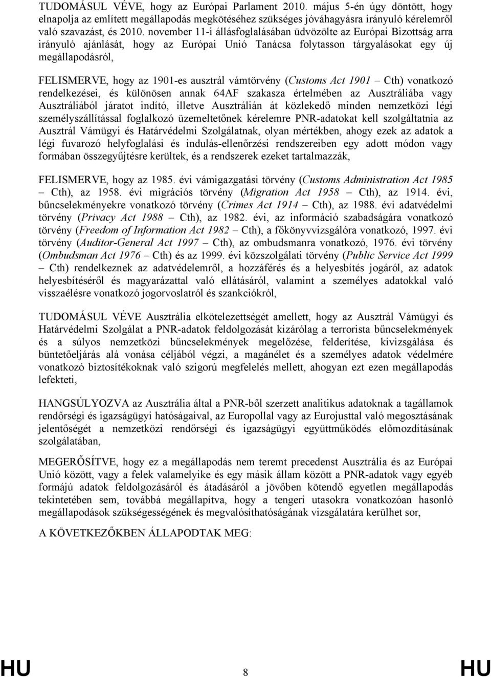 ausztrál vámtörvény (Customs Act 1901 Cth) vonatkozó rendelkezései, és különösen annak 64AF szakasza értelmében az Ausztráliába vagy Ausztráliából járatot indító, illetve Ausztrálián át közlekedő