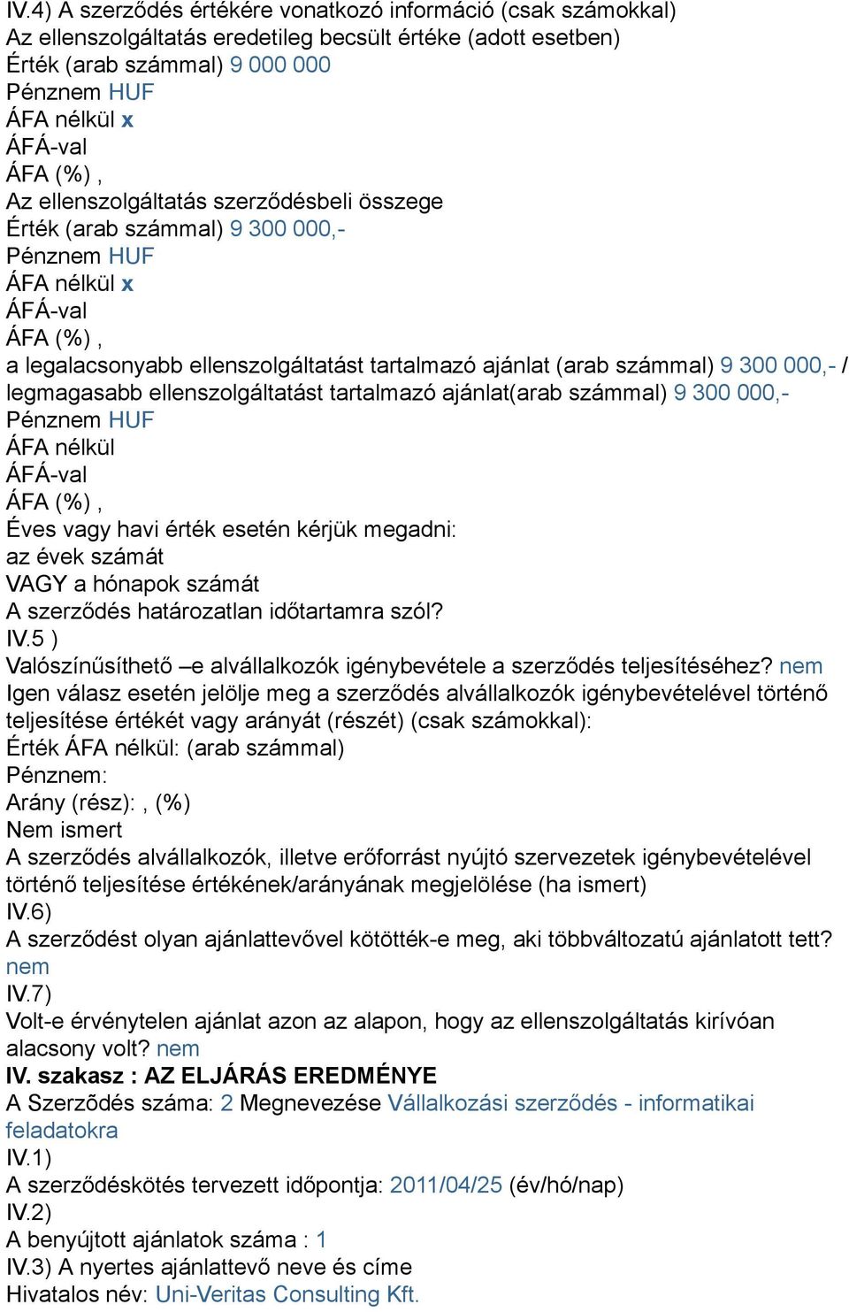 000,- ÁFA nélkül Éves vagy havi érték esetén kérjük megadni: az évek számát VAGY a hónapok számát A szerződés határozatlan időtartamra szól? IV.