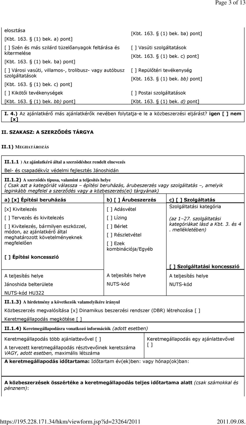 163. (1) bek. bb) pont] [ ] Postai szolgáltatások [Kbt. 163. (1) bek. d) pont] I. 4.) Az ajánlatkérı más ajánlatkérık nevében folytatja-e le a közbeszerzési eljárást? igen [ ] nem [x] II.