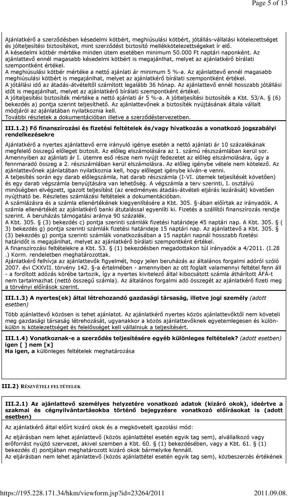 Az ajánlattevı ennél magasabb késedelmi kötbért is megajánlhat, melyet az ajánlatkérı bírálati szempontként értékel. A meghiúsulási kötbér mértéke a nettó ajánlati ár minimum 5 %-a.