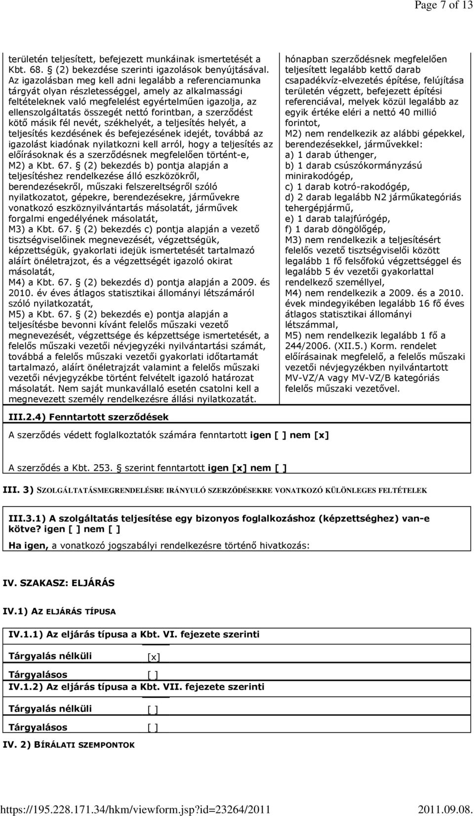 forintban, a szerzıdést kötı másik fél nevét, székhelyét, a teljesítés helyét, a teljesítés kezdésének és befejezésének idejét, továbbá az igazolást kiadónak nyilatkozni kell arról, hogy a teljesítés