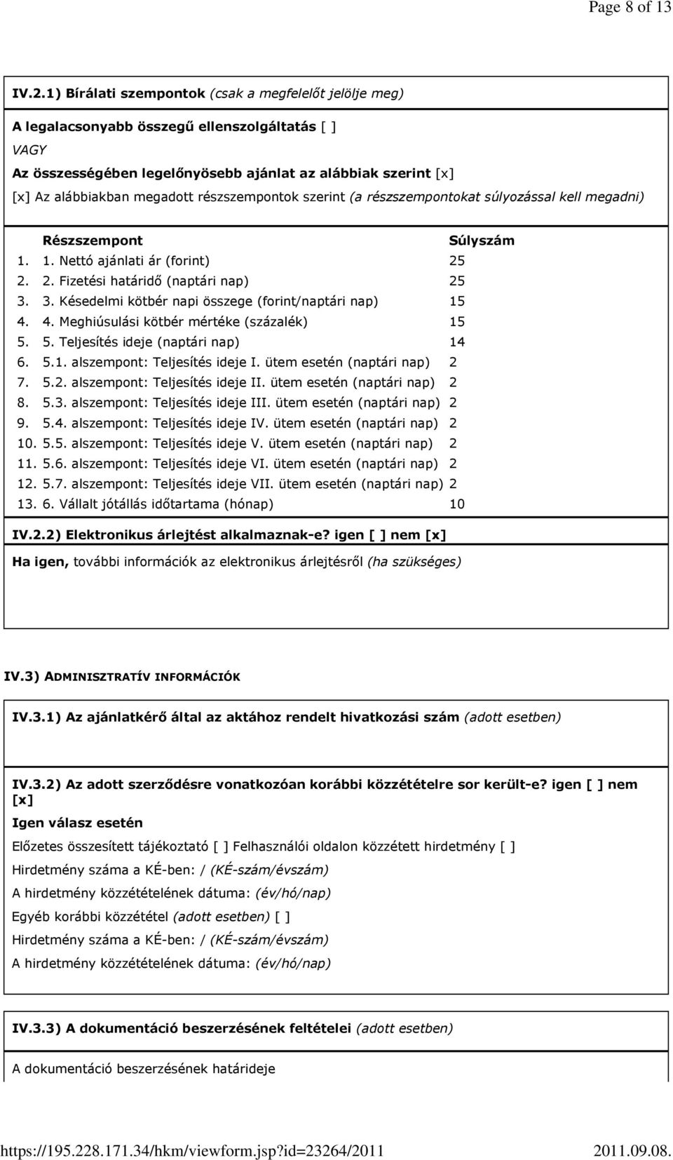 részszempontok szerint (a részszempontokat súlyozással kell megadni) Részszempont Súlyszám 1. 1. Nettó ajánlati ár (forint) 25 2. 2. Fizetési határidı (naptári nap) 25 3.