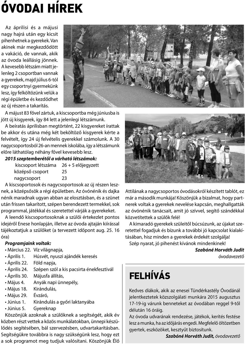 A májust 83 fővel zártuk, a kiscsoportba még júniusba is jött új kisgyerek, így 84 lett a jelenlegi létszámunk.