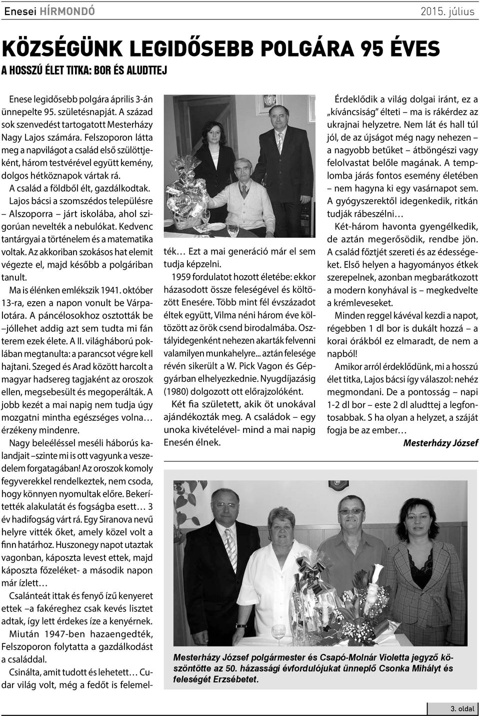 A család a földből élt, gazdálkodtak. Lajos bácsi a szomszédos településre Alszoporra járt iskolába, ahol szigorúan nevelték a nebulókat. Kedvenc tantárgyai a történelem és a matematika voltak.