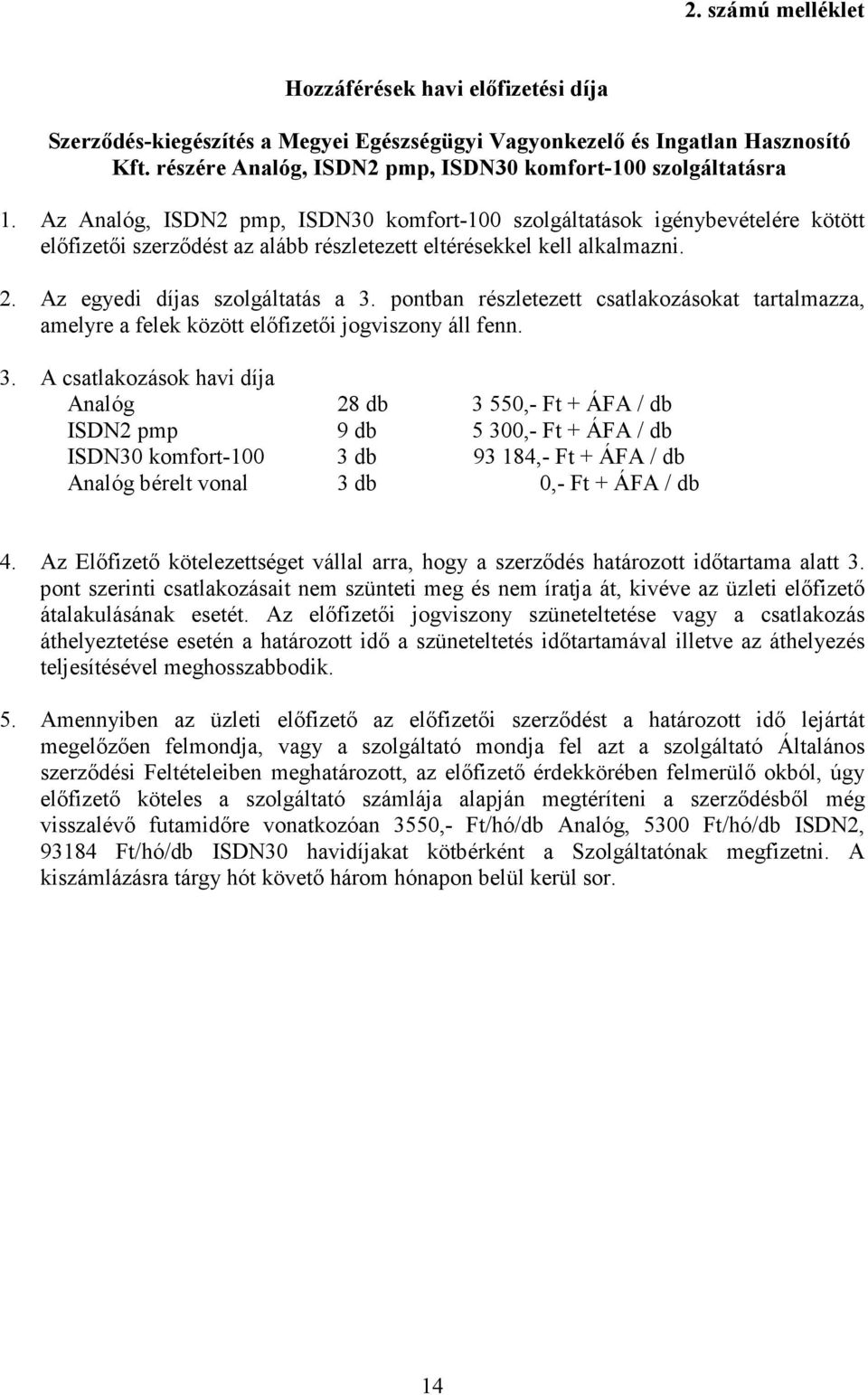 Az Analóg, ISDN2 pmp, ISDN30 komfort-100 szolgáltatások igénybevételére kötött elıfizetıi szerzıdést az alább részletezett eltérésekkel kell alkalmazni. 2. Az egyedi díjas szolgáltatás a 3.