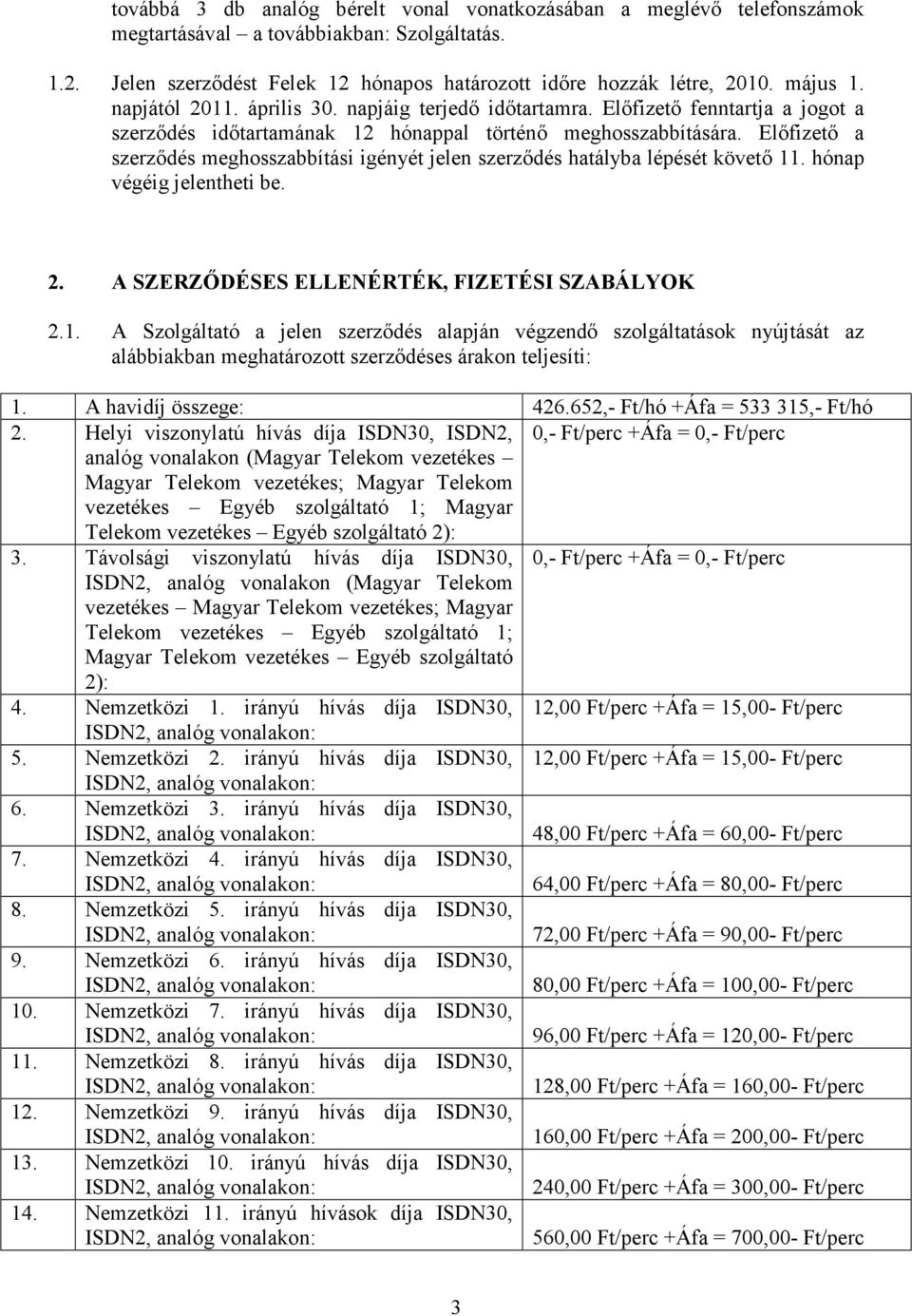 Elıfizetı a szerzıdés meghosszabbítási igényét jelen szerzıdés hatályba lépését követı 11