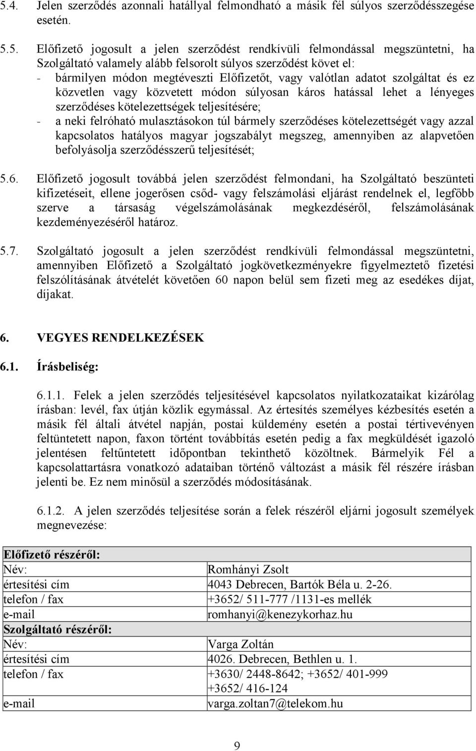 lényeges szerzıdéses kötelezettségek teljesítésére; - a neki felróható mulasztásokon túl bármely szerzıdéses kötelezettségét vagy azzal kapcsolatos hatályos magyar jogszabályt megszeg, amennyiben az