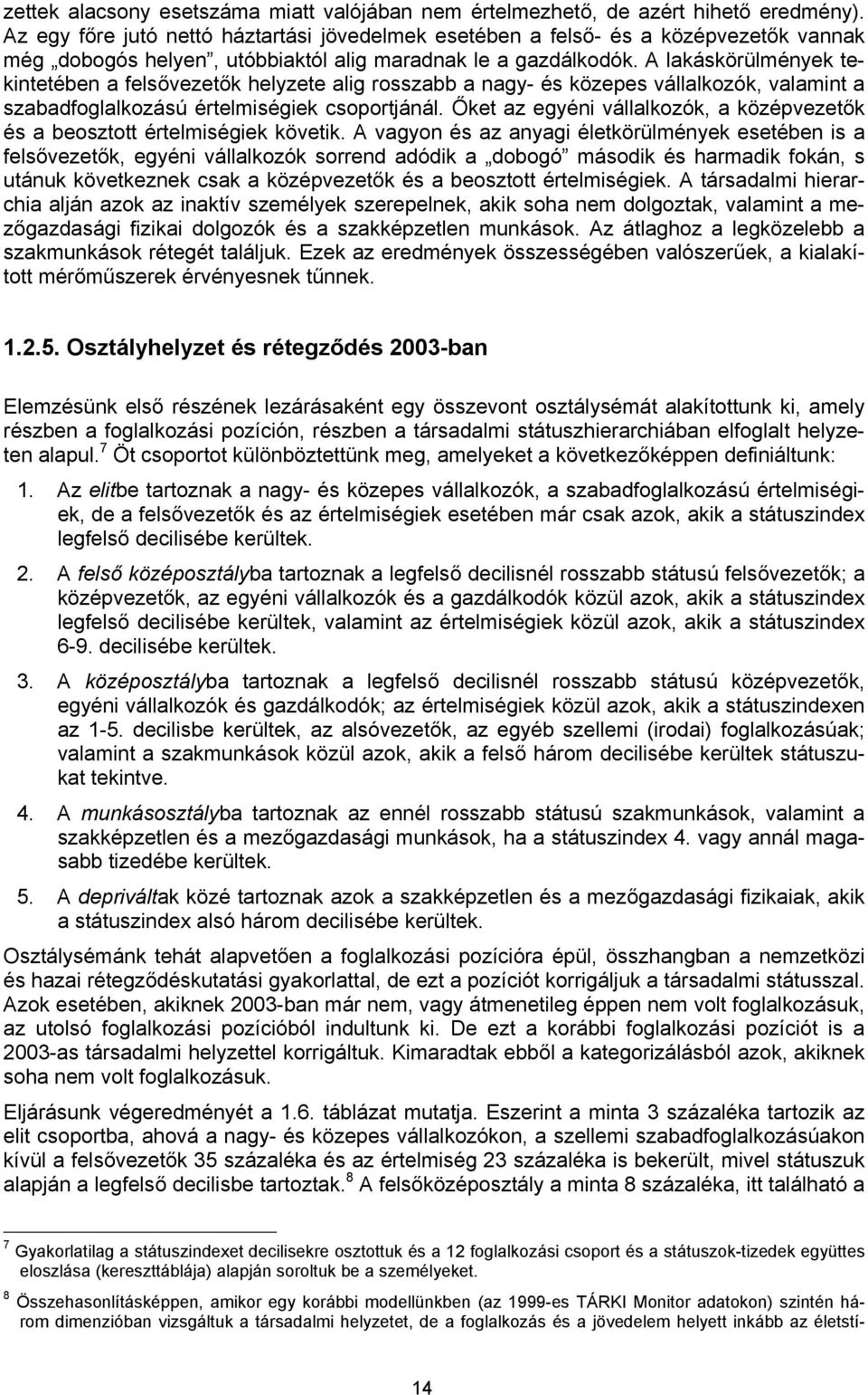 A lakáskörülmények tekintetében a felsővezetők helyzete alig rosszabb a nagy- és közepes vállalkozók, valamint a szabadfoglalkozású értelmiségiek csoportjánál.