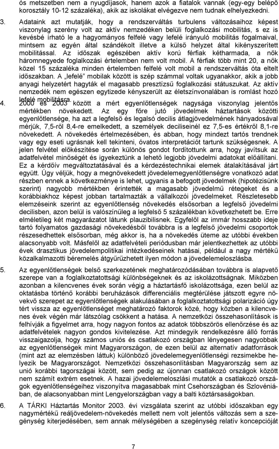 vagy lefelé irányuló mobilitás fogalmaival, mintsem az egyén által szándékolt illetve a külső helyzet által kikényszerített mobilitással.