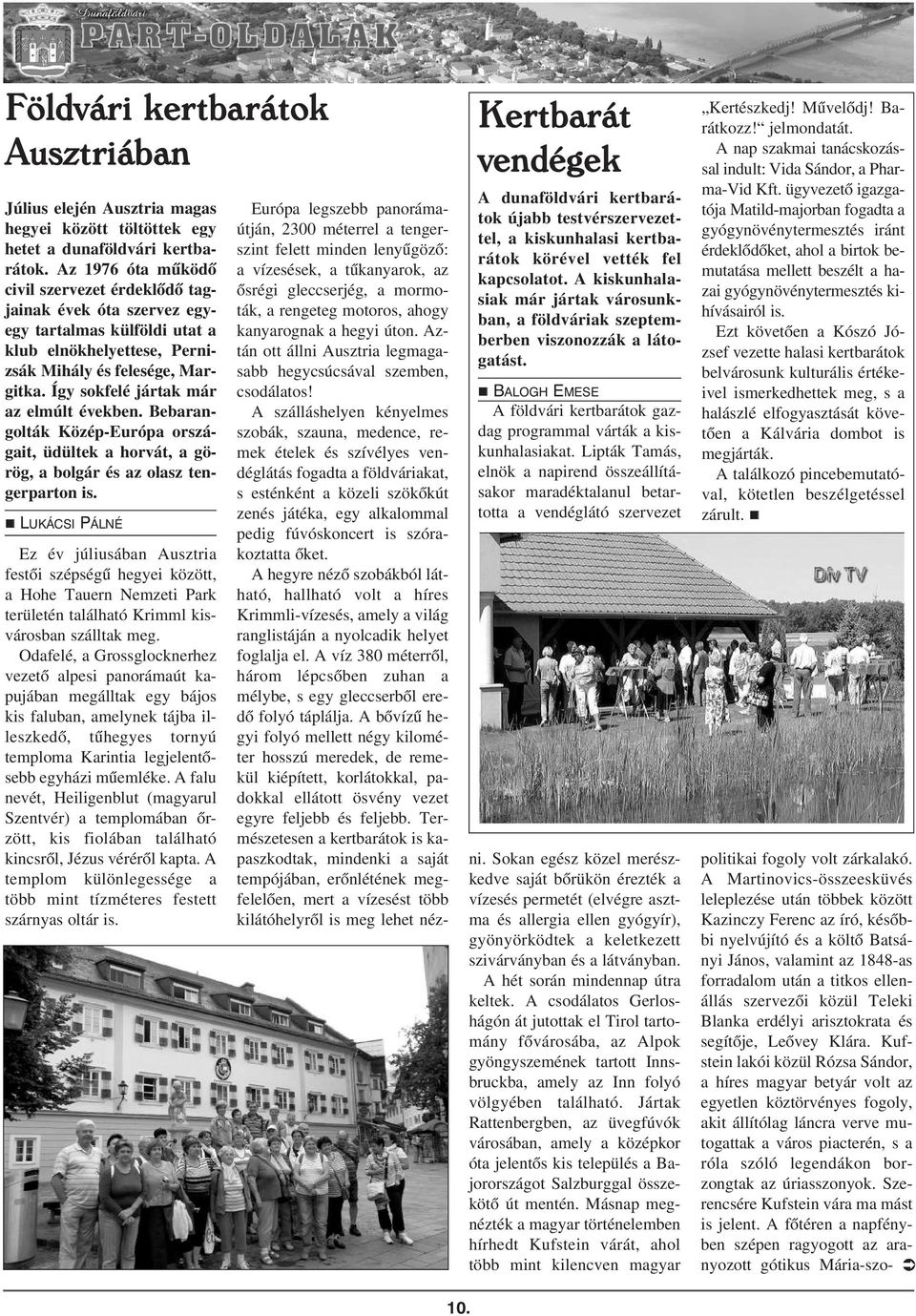 Így sokfelé jártak már az elmúlt években. Bebarangolták Közép-Európa országait, üdültek a horvát, a görög, a bolgár és az olasz tengerparton is.