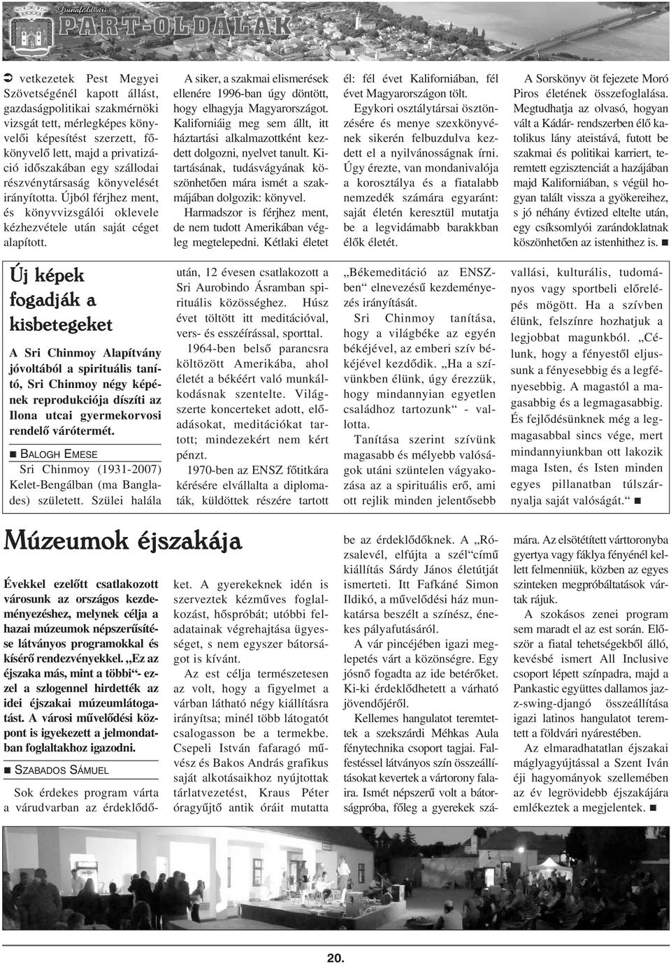 A siker, a szakmai elismerések ellenére 1996-ban úgy döntött, hogy elhagyja Magyarországot. Kaliforniáig meg sem állt, itt háztartási alkalmazottként kezdett dolgozni, nyelvet tanult.