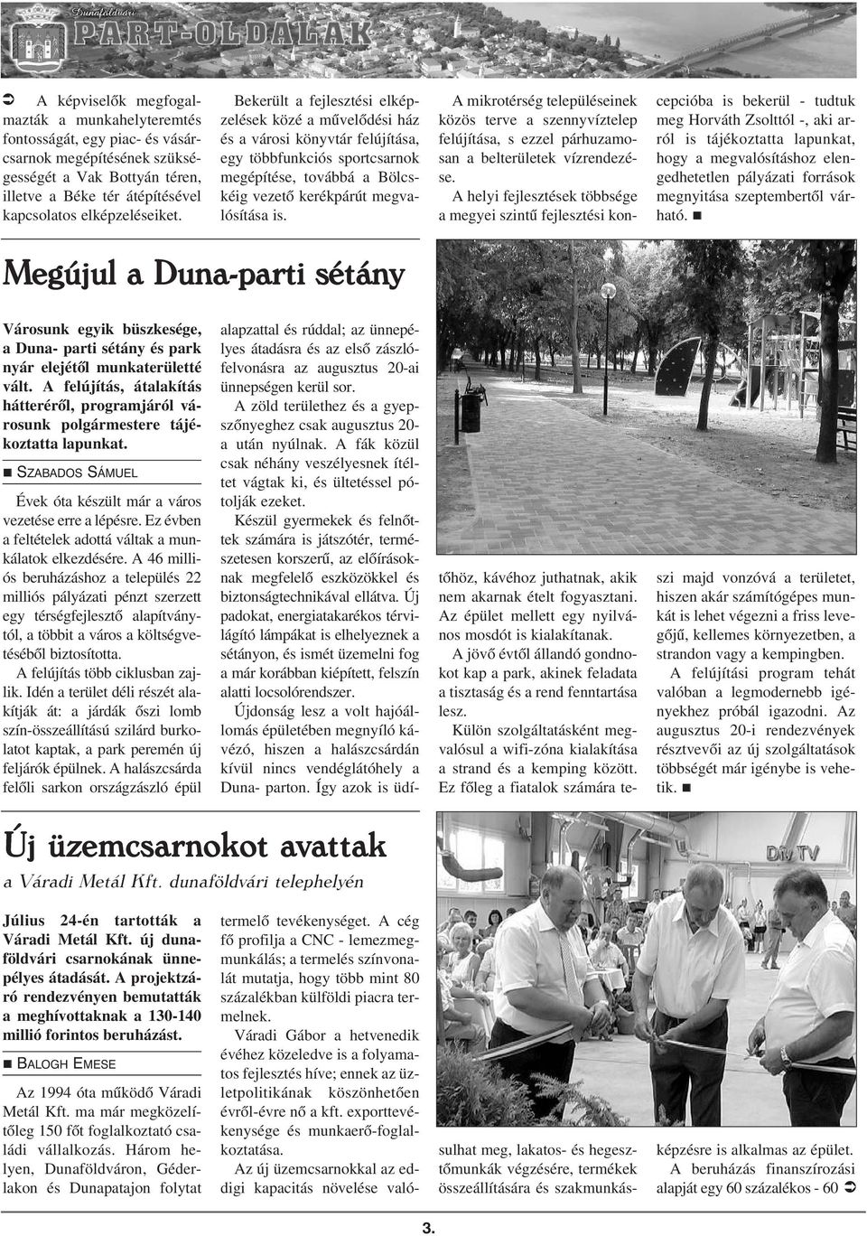 A mikrotérség településeinek közös terve a szennyvíztelep felújítása, s ezzel párhuzamosan a belterületek vízrendezése.