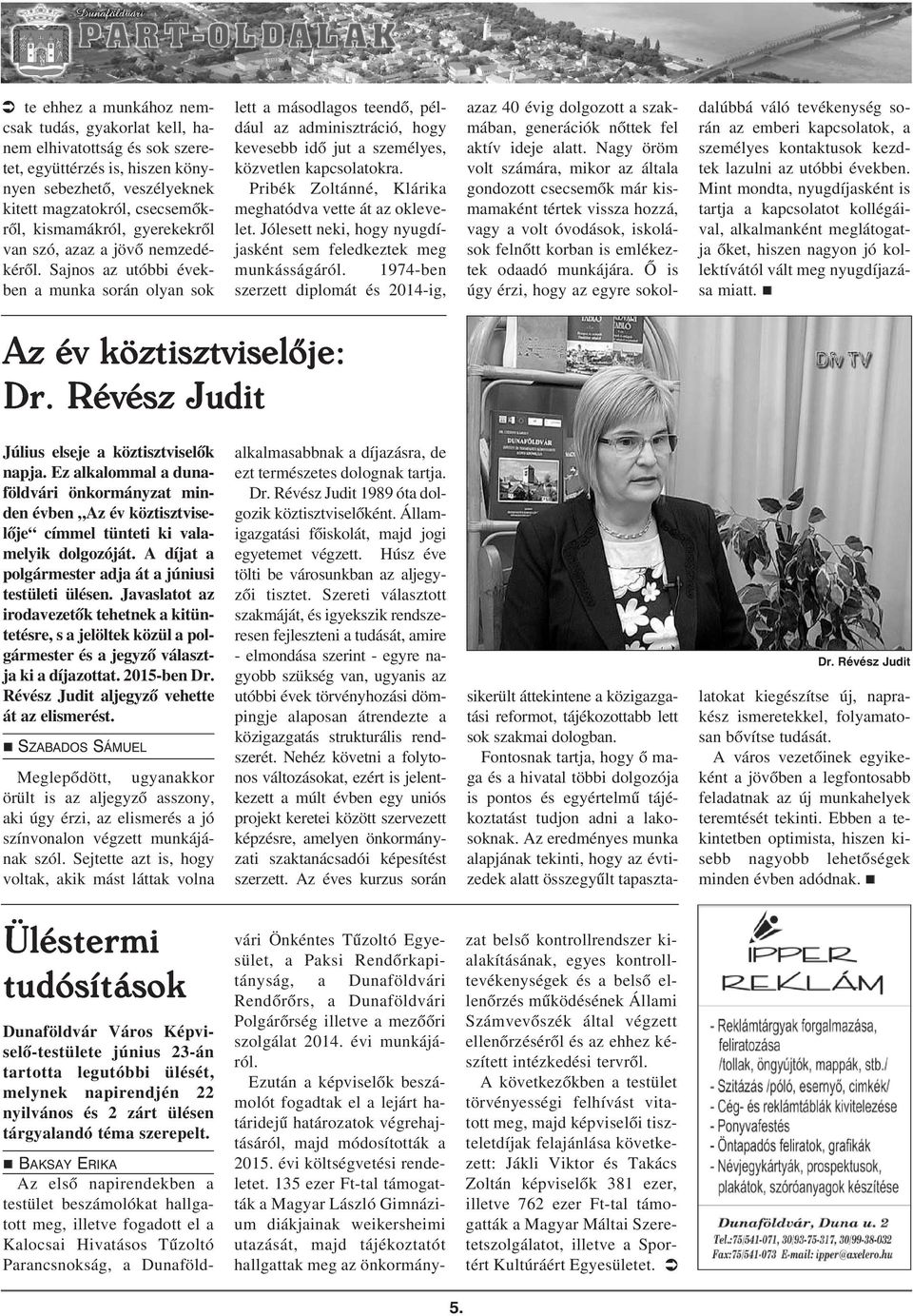Sajnos az utóbbi években a munka során olyan sok lett a másodlagos teendõ, például az adminisztráció, hogy kevesebb idõ jut a személyes, közvetlen kapcsolatokra.