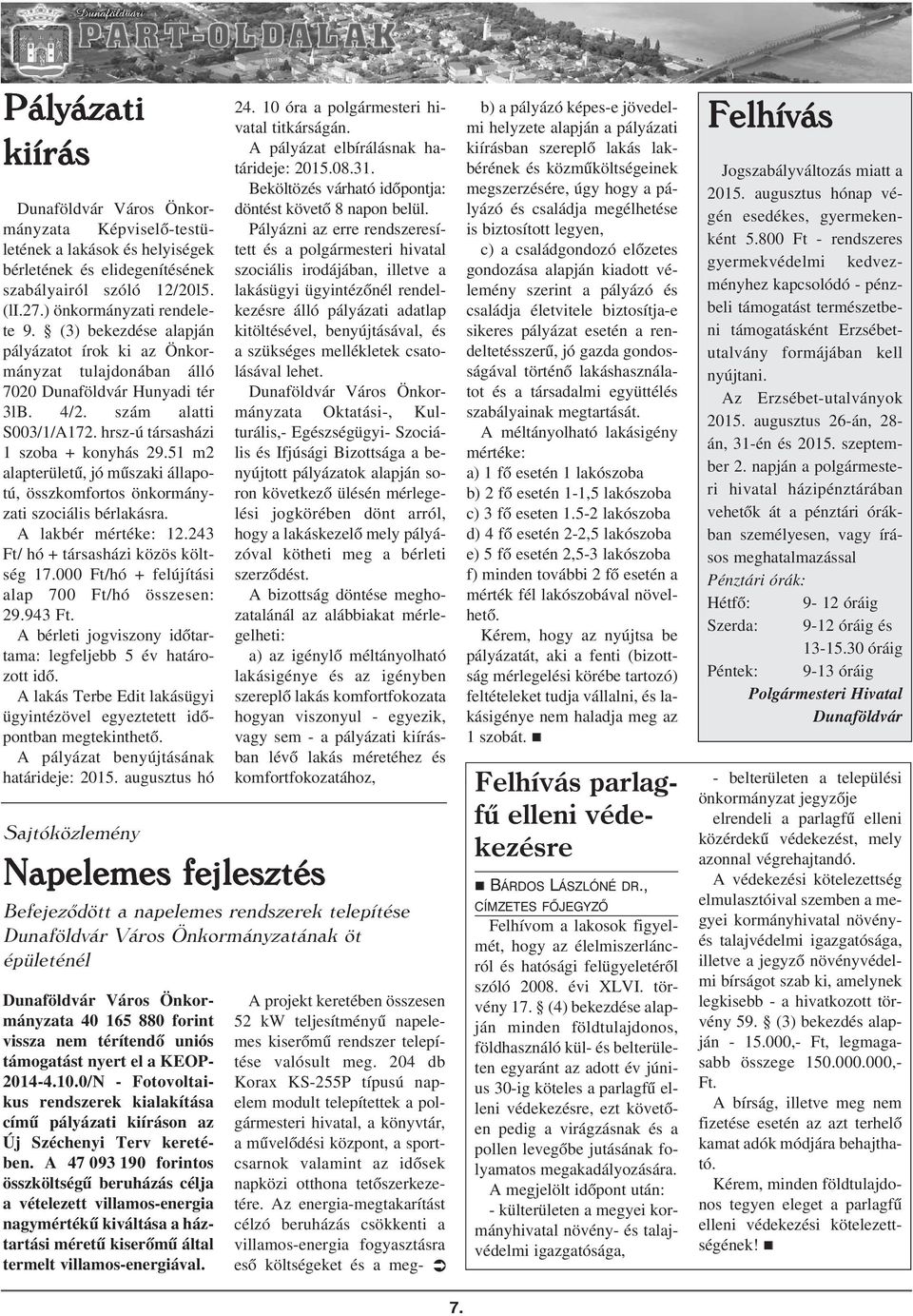 51 m2 alapterületû, jó mûszaki állapotú, összkomfortos önkormányzati szociális bérlakásra. A lakbér mértéke: 12.243 Ft/ hó + társasházi közös költség 17.